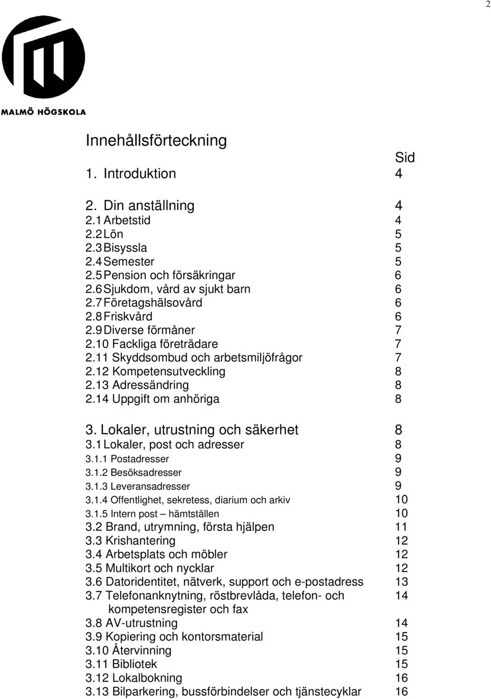 14 Uppgift om anhöriga 8 3. Lokaler, utrustning och säkerhet 8 3.1 Lokaler, post och adresser 8 3.1.1 Postadresser 9 3.1.2 Besöksadresser 9 3.1.3 Leveransadresser 9 3.1.4 Offentlighet, sekretess, diarium och arkiv 10 3.