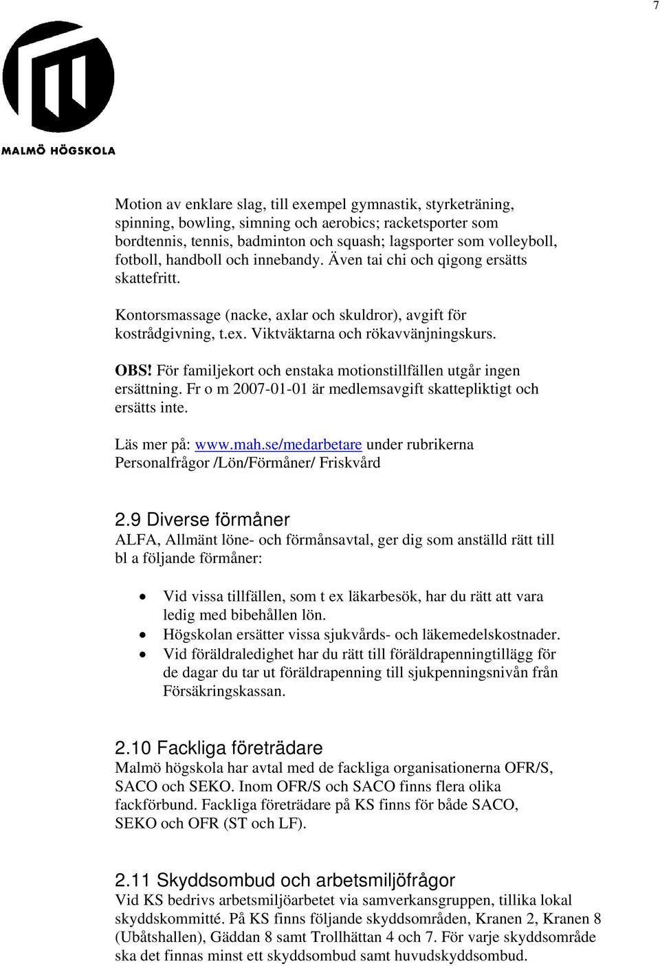 För familjekort och enstaka motionstillfällen utgår ingen ersättning. Fr o m 2007-01-01 är medlemsavgift skattepliktigt och ersätts inte. Läs mer på: www.mah.