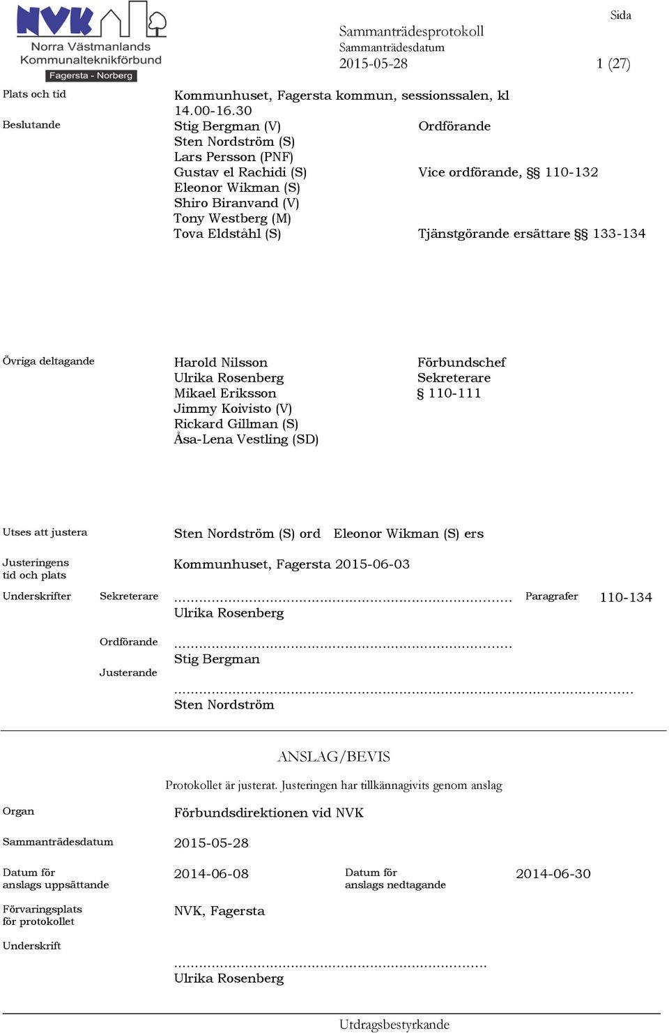 Tjänstgörande ersättare 133-134 Övriga deltagande Harold Nilsson Ulrika Rosenberg Mikael Eriksson Jimmy Koivisto (V) Rickard Gillman (S) Åsa-Lena Vestling (SD) Förbundschef Sekreterare 110-111 Utses