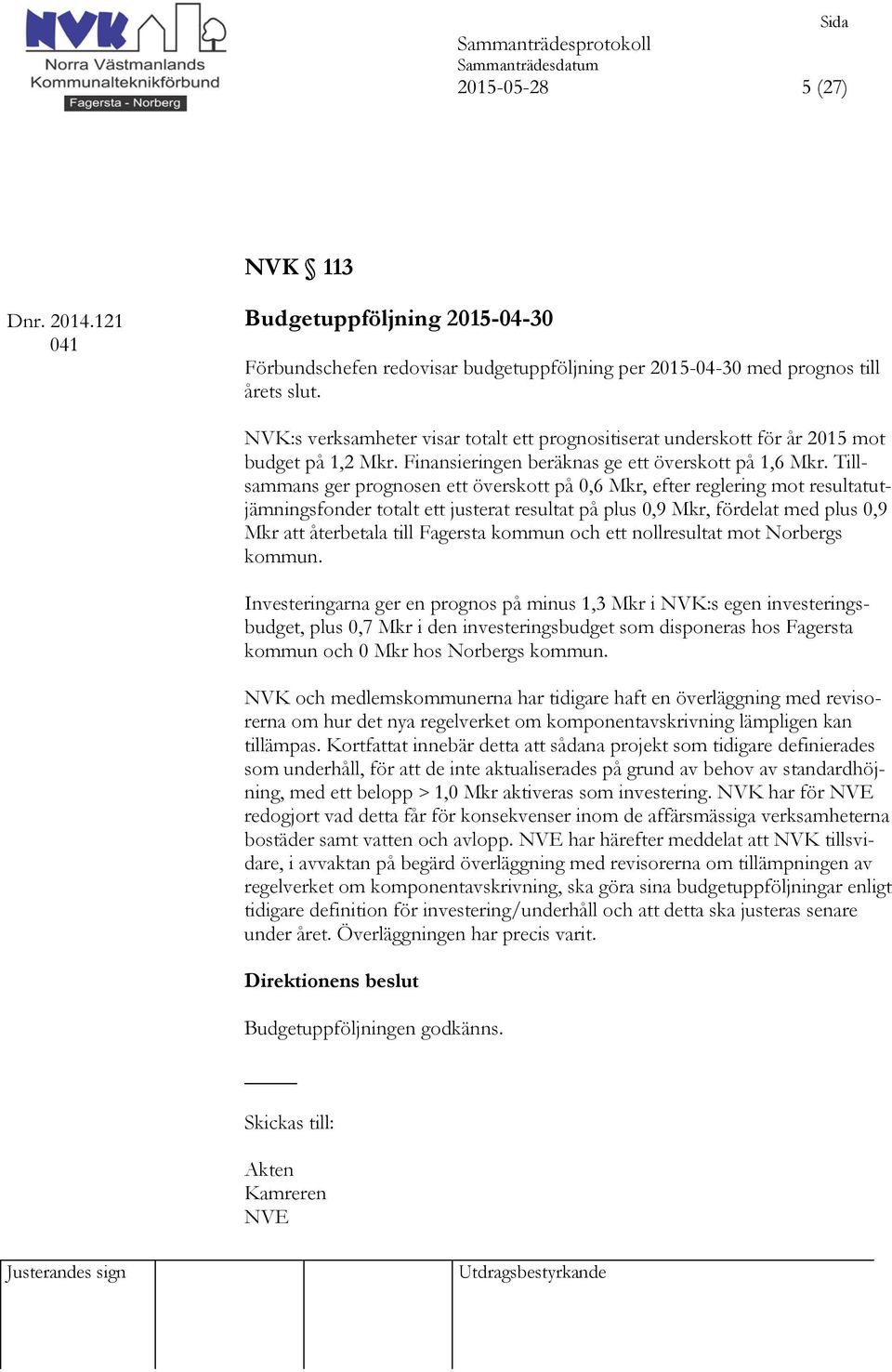 Tillsammans ger prognosen ett överskott på 0,6 Mkr, efter reglering mot resultatutjämningsfonder totalt ett justerat resultat på plus 0,9 Mkr, fördelat med plus 0,9 Mkr att återbetala till Fagersta