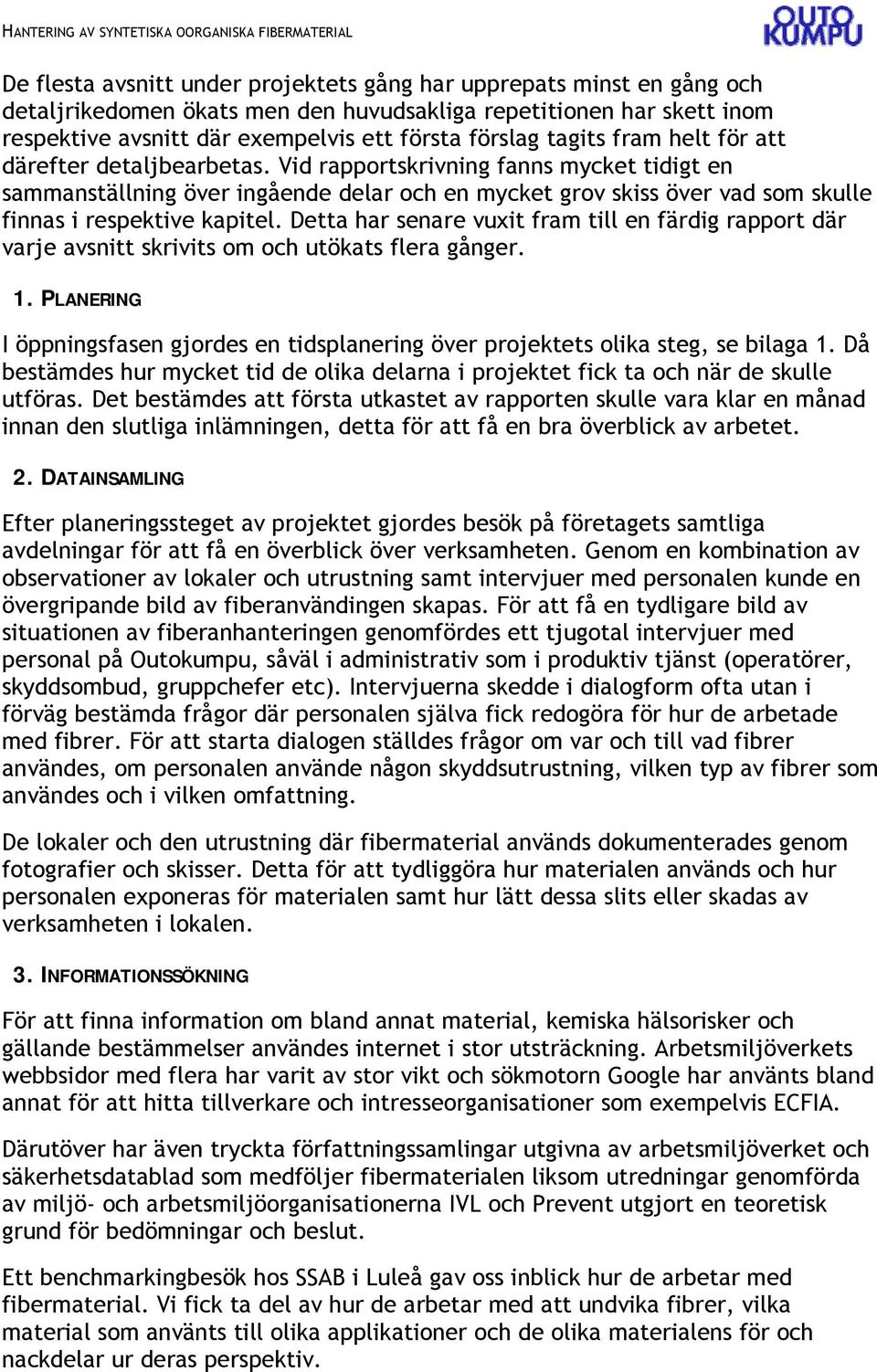 Vid rapportskrivning fanns mycket tidigt en sammanställning över ingående delar och en mycket grov skiss över vad som skulle finnas i respektive kapitel.