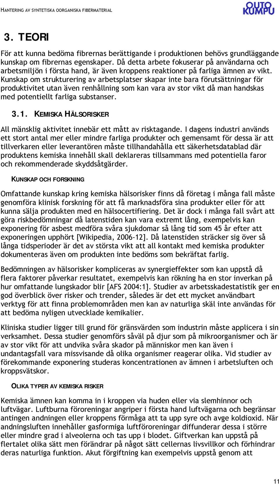 Kunskap om strukturering av arbetsplatser skapar inte bara förutsättningar för produktivitet utan även renhållning som kan vara av stor vikt då man handskas med potentiellt farliga substanser. 3.1.