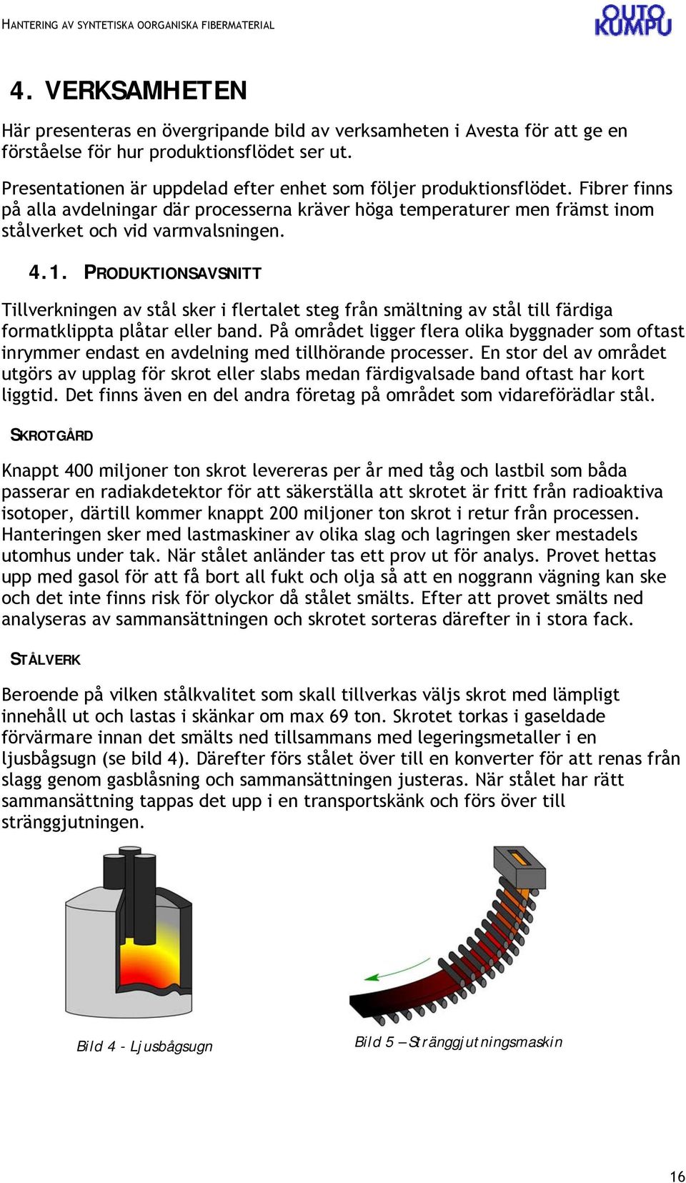 PRODUKTIONSAVSNITT Tillverkningen av stål sker i flertalet steg från smältning av stål till färdiga formatklippta plåtar eller band.