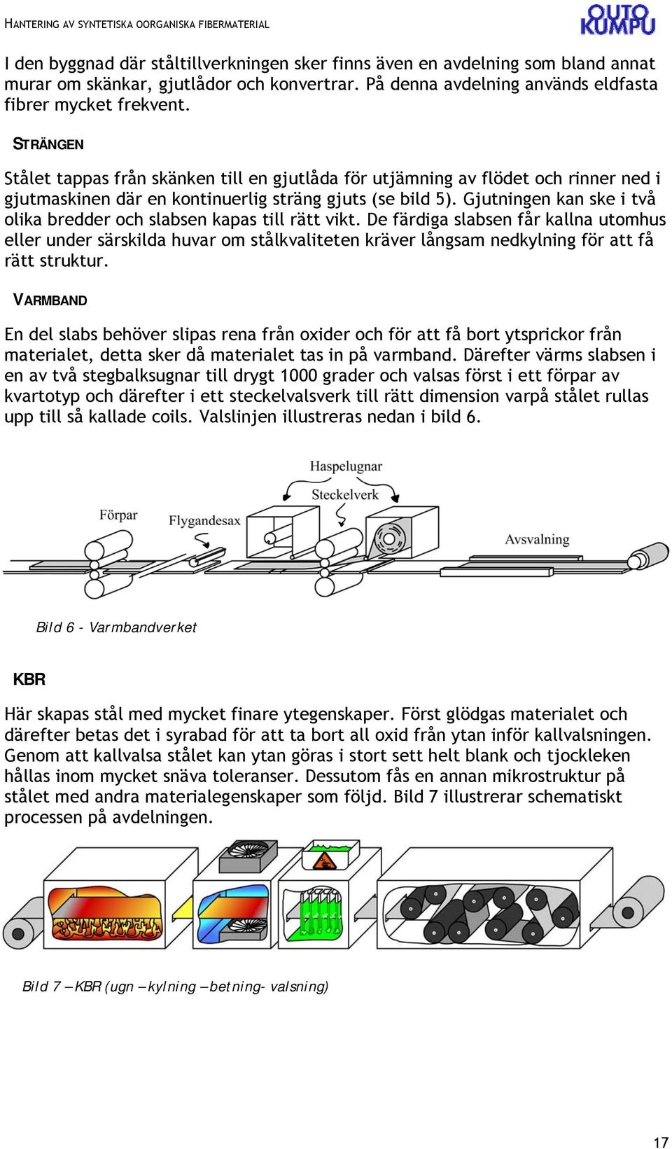 Gjutningen kan ske i två olika bredder och slabsen kapas till rätt vikt.