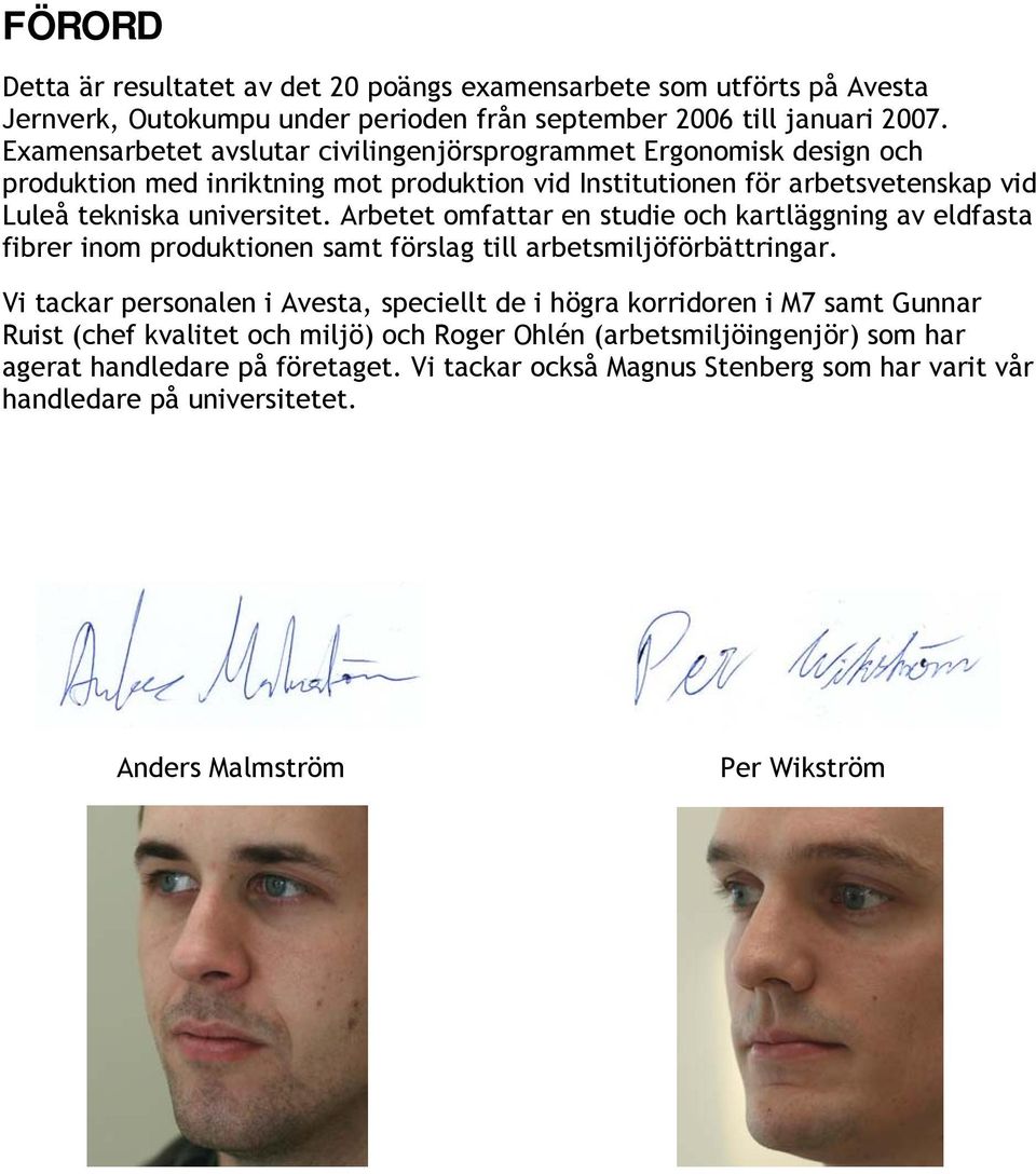 Arbetet omfattar en studie och kartläggning av eldfasta fibrer inom produktionen samt förslag till arbetsmiljöförbättringar.