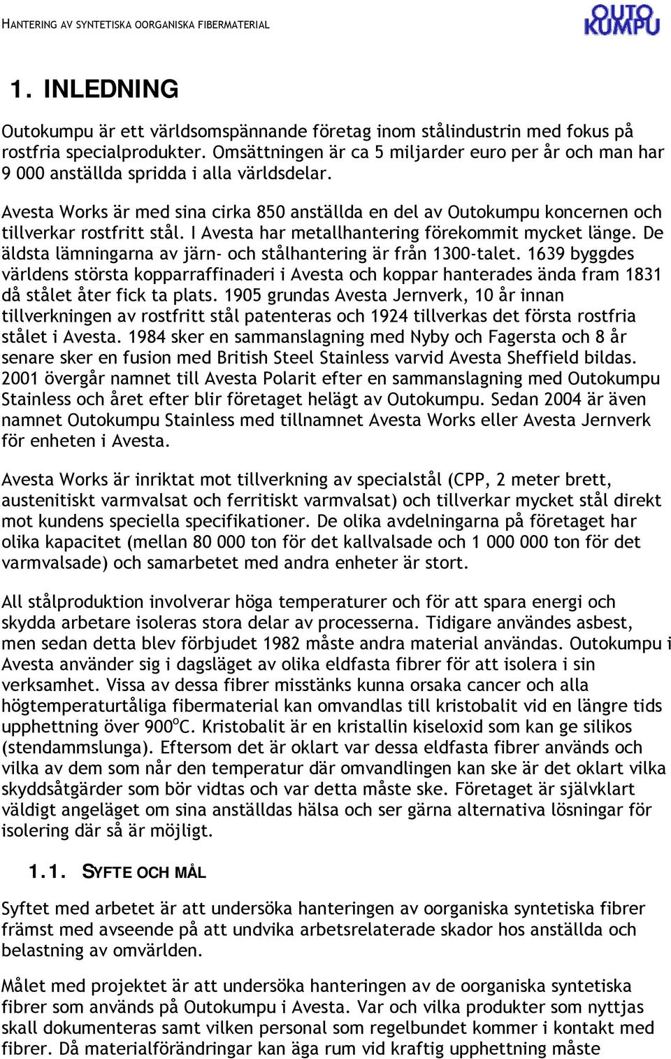 Avesta Works är med sina cirka 850 anställda en del av Outokumpu koncernen och tillverkar rostfritt stål. I Avesta har metallhantering förekommit mycket länge.