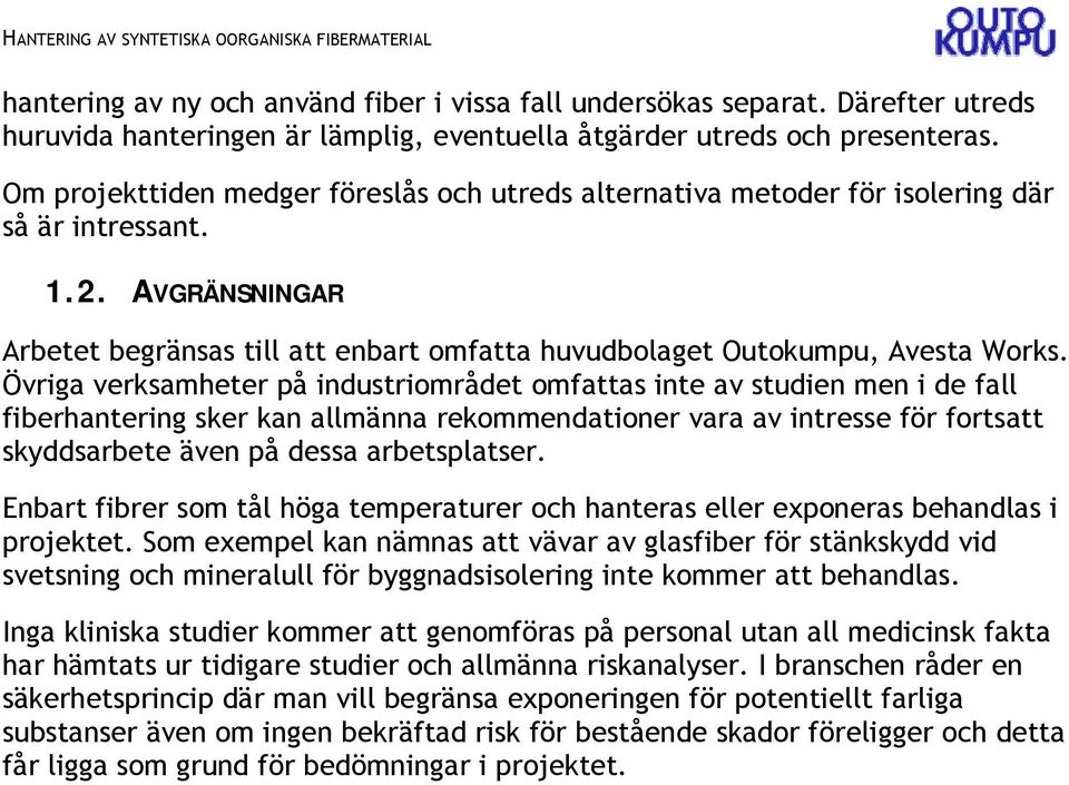 Övriga verksamheter på industriområdet omfattas inte av studien men i de fall fiberhantering sker kan allmänna rekommendationer vara av intresse för fortsatt skyddsarbete även på dessa arbetsplatser.