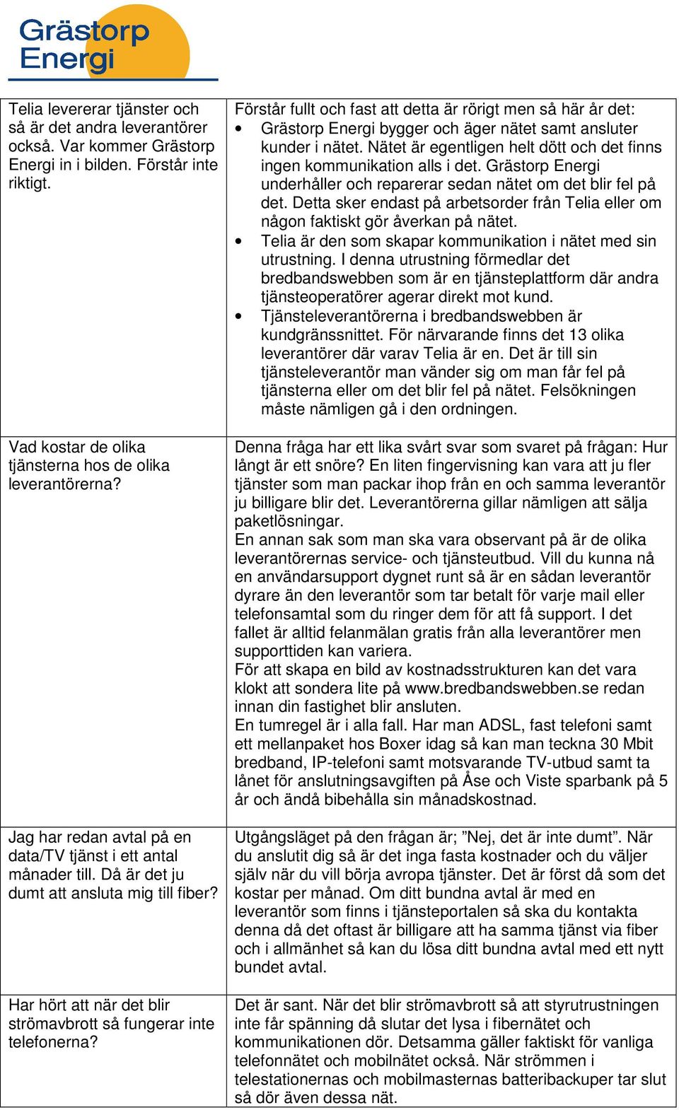 Förstår fullt och fast att detta är rörigt men så här år det: Grästorp Energi bygger och äger nätet samt ansluter kunder i nätet.