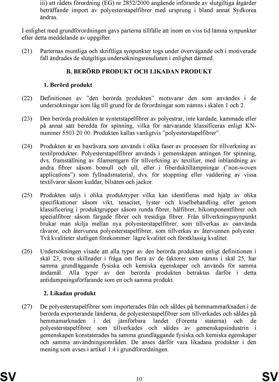 (21) Parternas muntliga och skriftliga synpunkter togs under övervägande och i motiverade fall ändrades de slutgiltiga undersökningsresultaten i enlighet därmed. B.