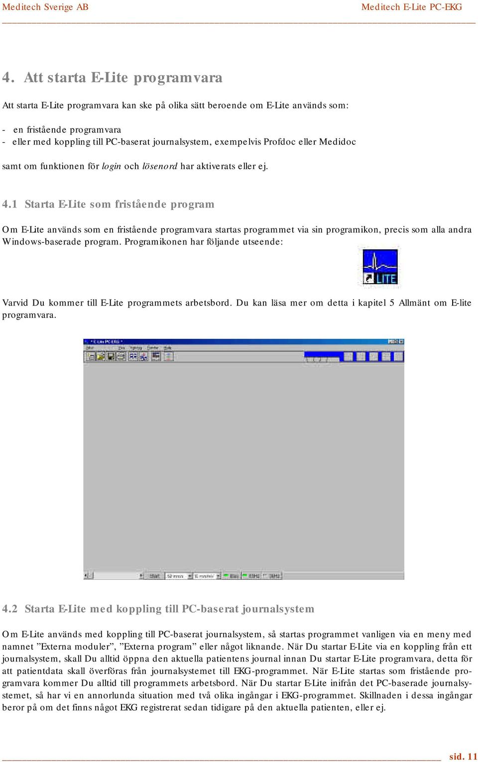 1 Starta E-Lite som fristående program Om E-Lite används som en fristående programvara startas programmet via sin programikon, precis som alla andra Windows-baserade program.