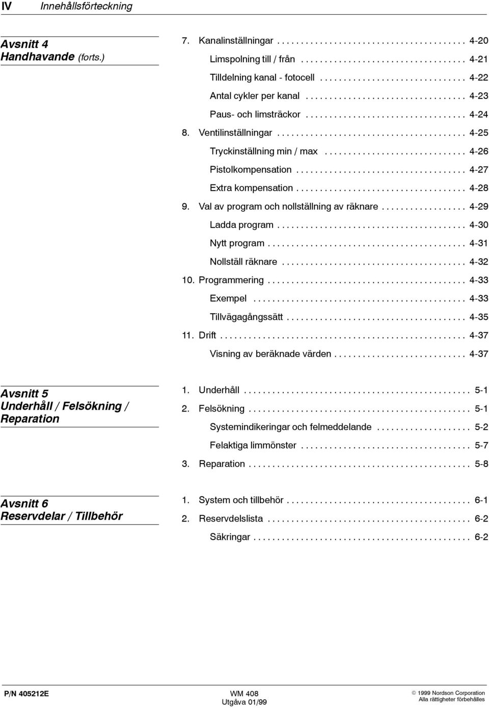 ....................................... 4-25 Tryckinställning min / max.............................. 4-26 Pistolkompensation.................................... 4-27 Extra kompensation.................................... 4-28 9.