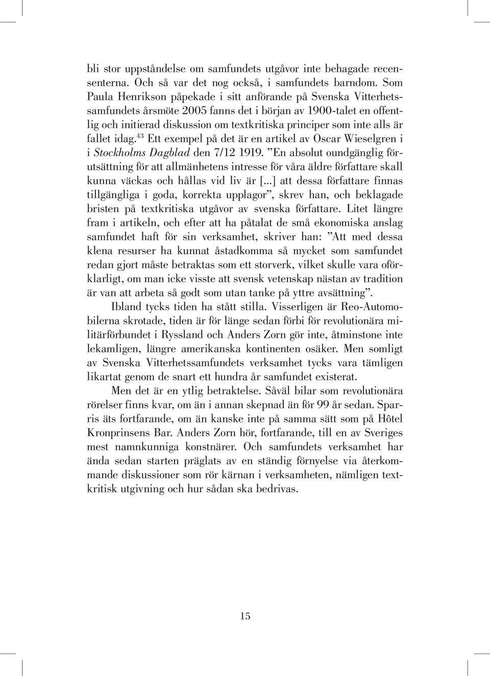 alls är fallet idag. 43 Ett exempel på det är en artikel av Oscar Wieselgren i i Stockholms Dagblad den 7/12 1919.