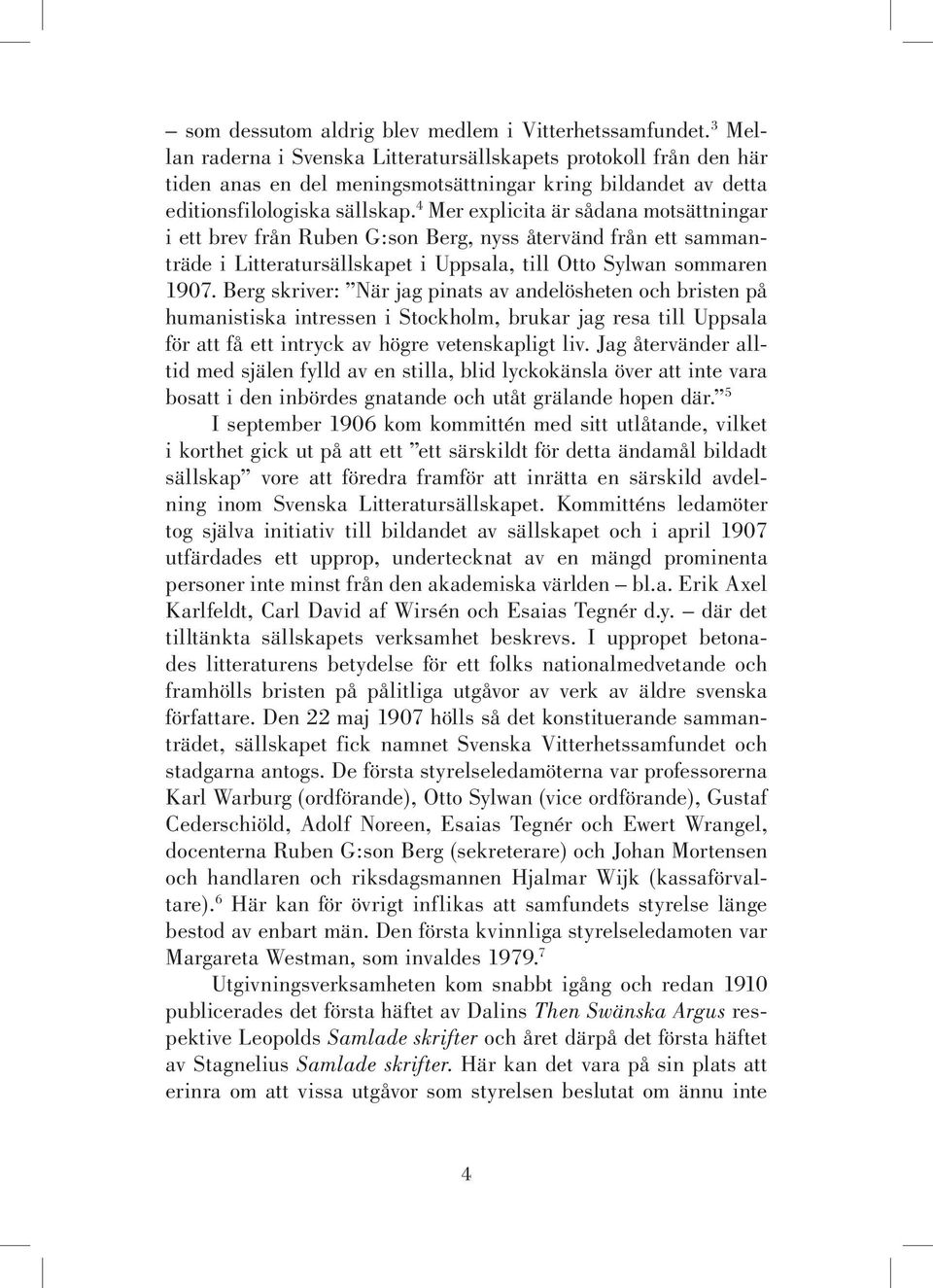 4 Mer explicita är sådana motsättningar i ett brev från Ruben G:son Berg, nyss återvänd från ett sammanträde i Litteratursällskapet i Uppsala, till Otto Sylwan sommaren 1907.