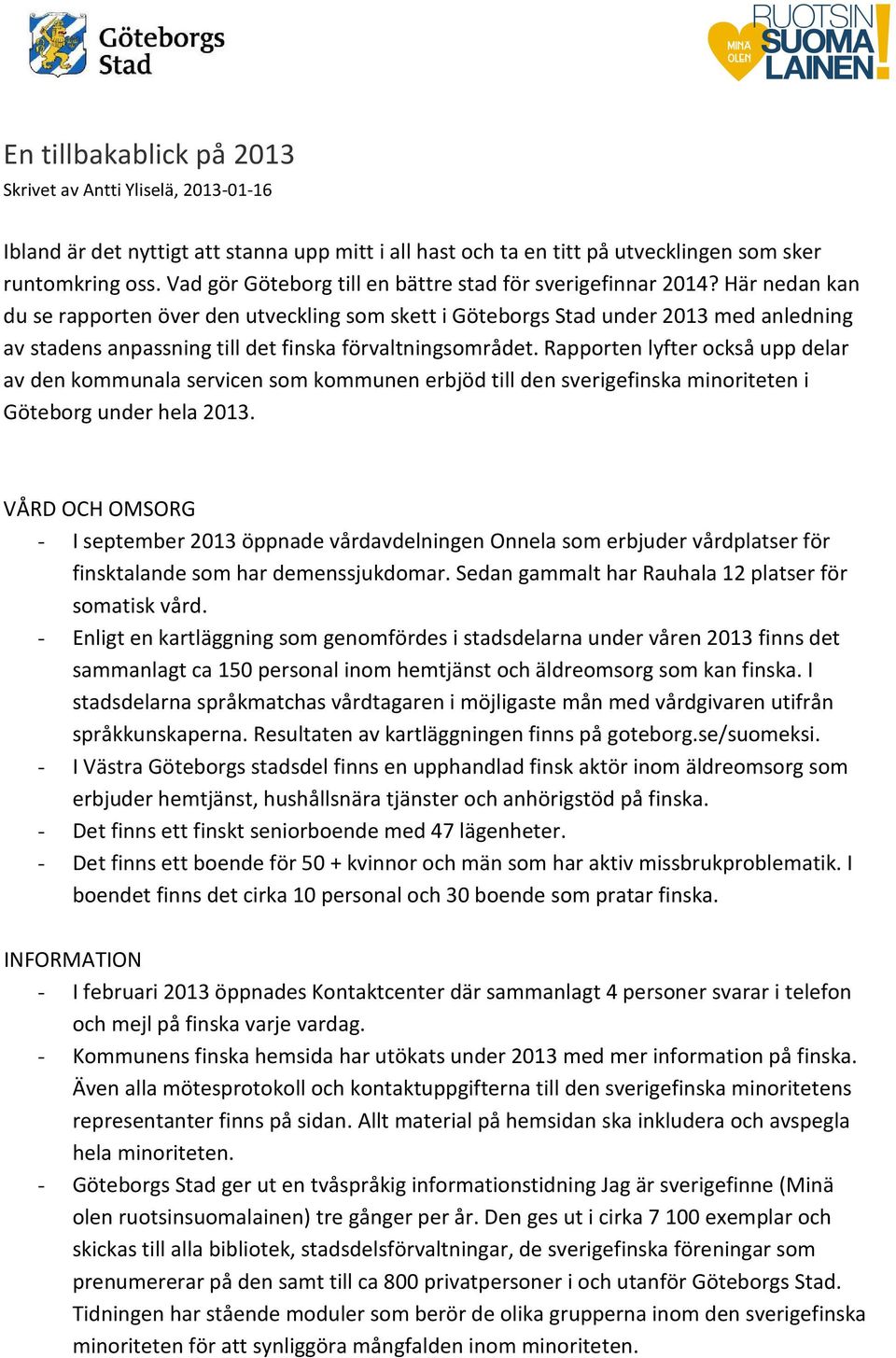 Här nedan kan du se rapporten över den utveckling som skett i Göteborgs Stad under 2013 med anledning av stadens anpassning till det finska förvaltningsområdet.