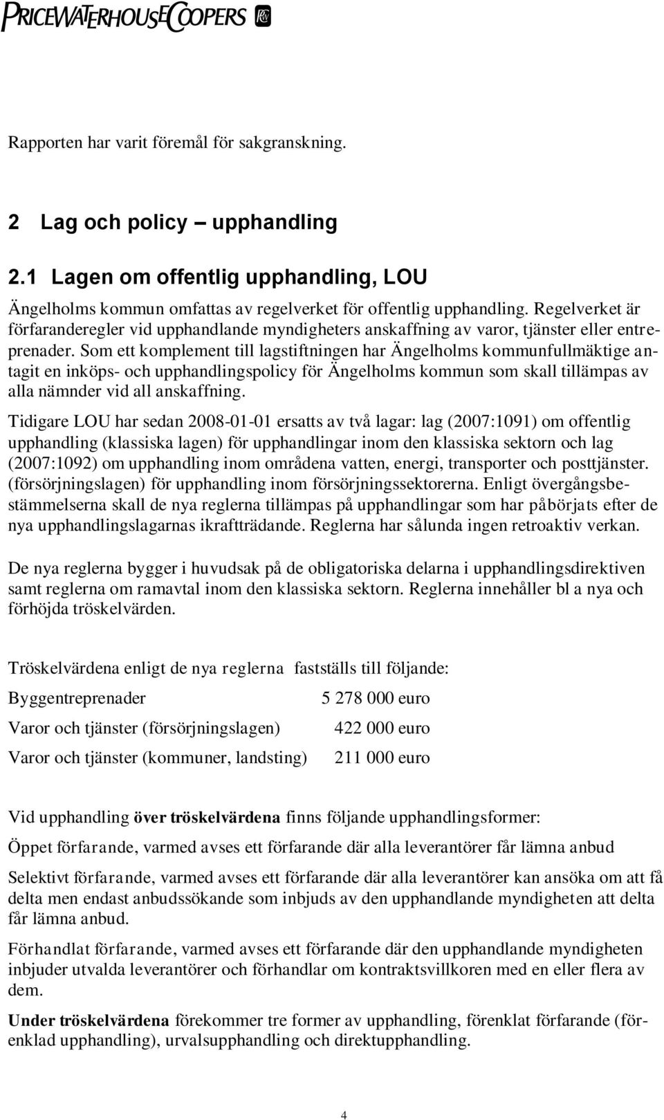 Som ett komplement till lagstiftningen har Ängelholms kommunfullmäktige antagit en inköps- och upphandlingspolicy för Ängelholms kommun som skall tillämpas av alla nämnder vid all anskaffning.