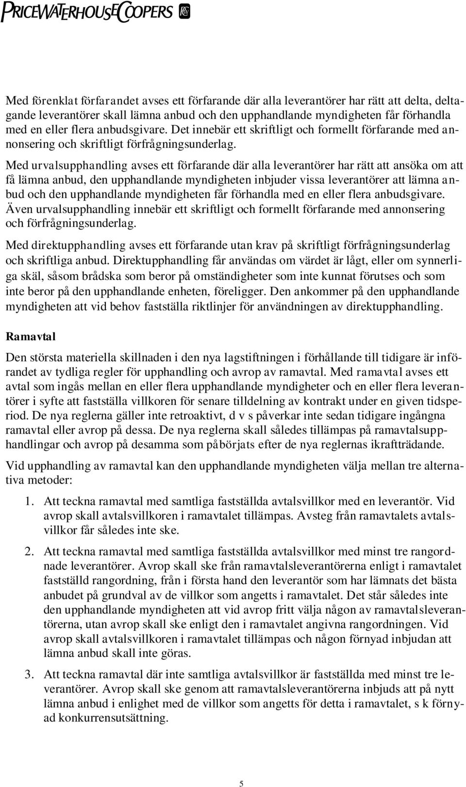 Med urvalsupphandling avses ett förfarande där alla leverantörer har rätt att ansöka om att få lämna anbud, den upphandlande myndigheten inbjuder vissa leverantörer att lämna a n- bud och den