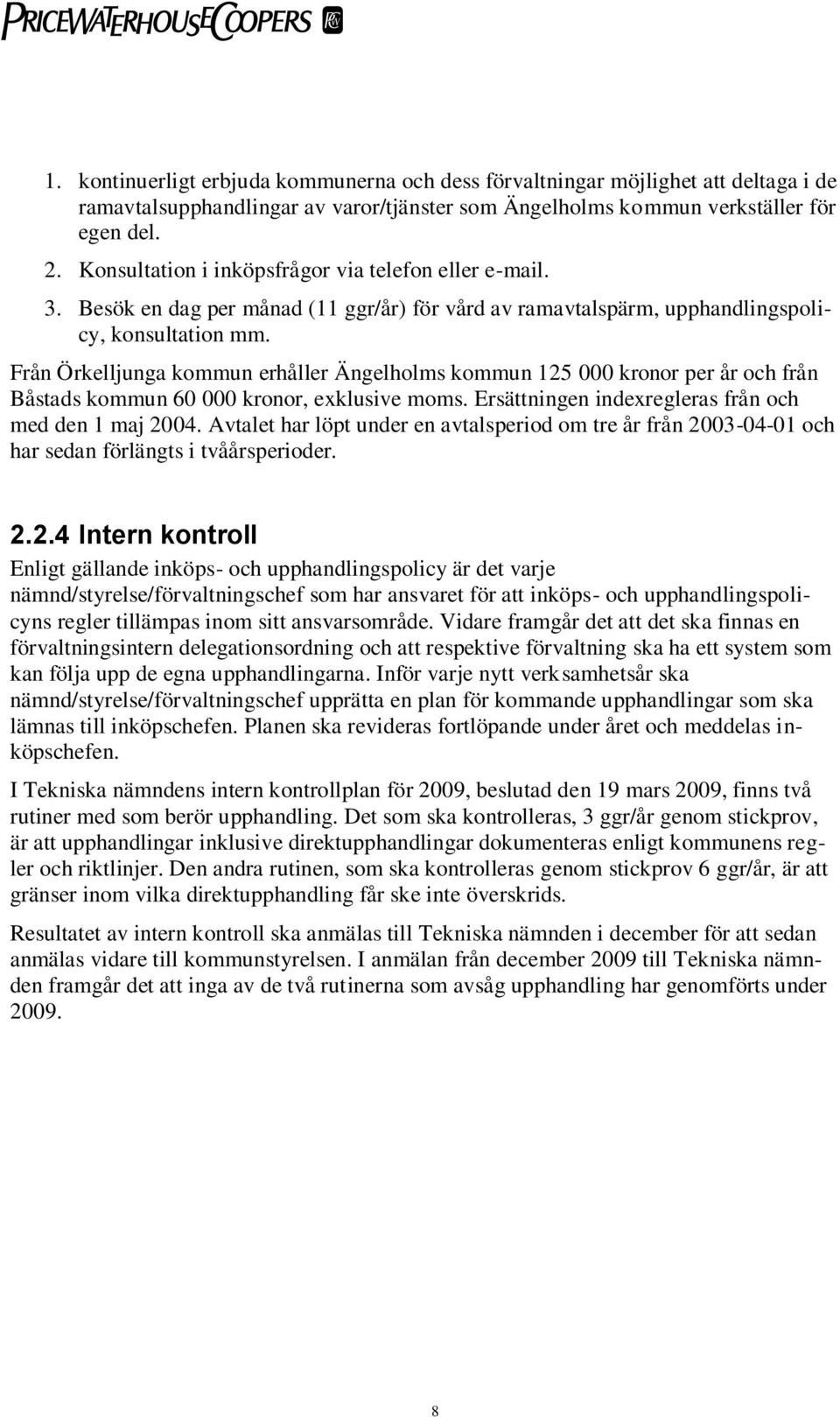 Från Örkelljunga kommun erhåller Ängelholms kommun 125 000 kronor per år och från Båstads kommun 60 000 kronor, exklusive moms. Ersättningen indexregleras från och med den 1 maj 2004.