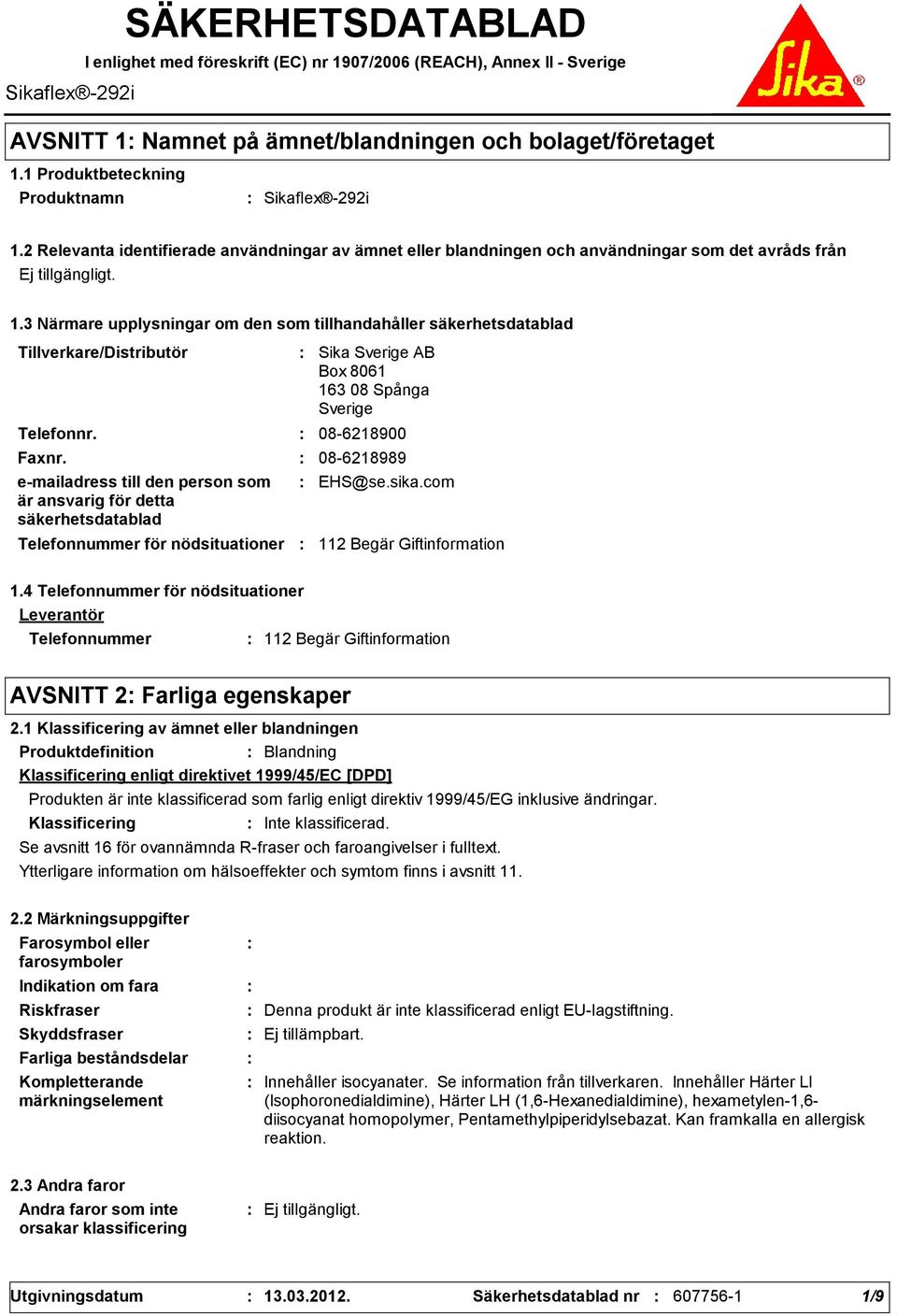 3 Närmare upplysningar om den som tillhandahåller säkerhetsdatablad Tillverkare/Distributör Telefonnr. Telefonnummer för nödsituationer Sika Sverige AB Box 8061 163 08 Spånga Sverige 086218900 Faxnr.