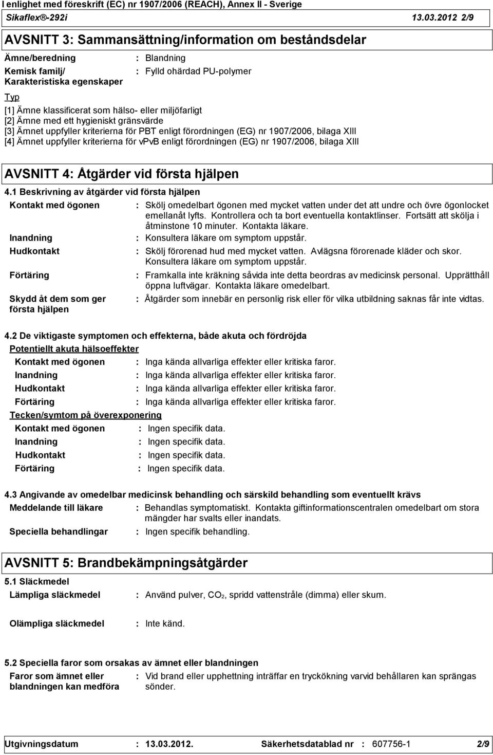 miljöfarligt [2] Ämne med ett hygieniskt gränsvärde [3] Ämnet uppfyller kriterierna för PBT enligt förordningen (EG) nr 1907/2006, bilaga XIII [4] Ämnet uppfyller kriterierna för vpvb enligt