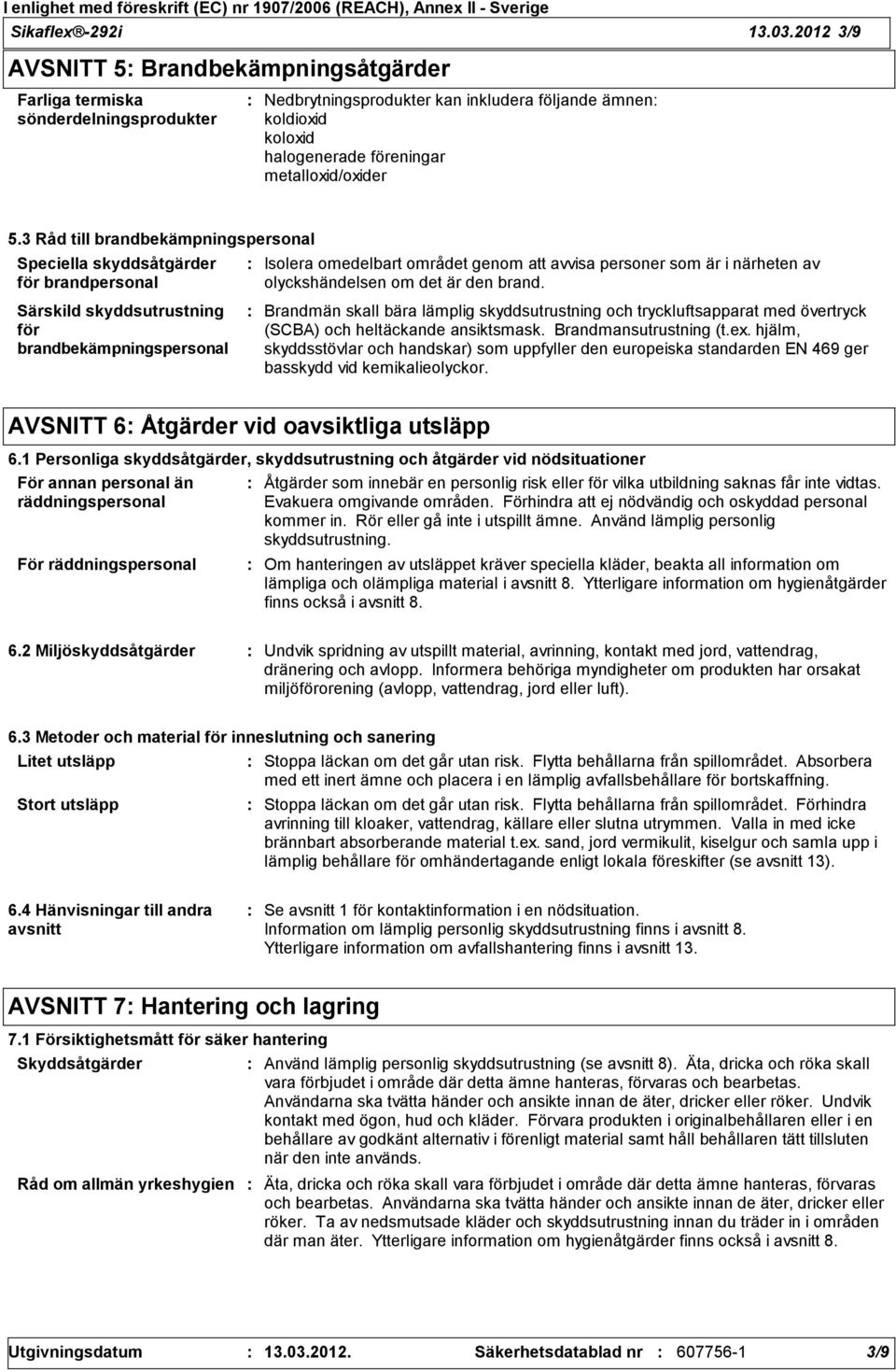 3 Råd till brandbekämpningspersonal Speciella skyddsåtgärder för brandpersonal Isolera omedelbart området genom att avvisa personer som är i närheten av olyckshändelsen om det är den brand.