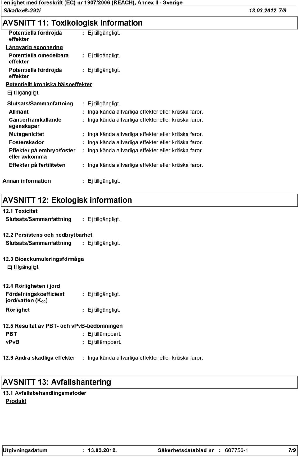 hälsoeffekter Allmänt Cancerframkallande egenskaper Mutagenicitet Fosterskador Effekter på embryo/foster eller avkomma Effekter på fertiliteten Annan information AVSNITT 12 Ekologisk