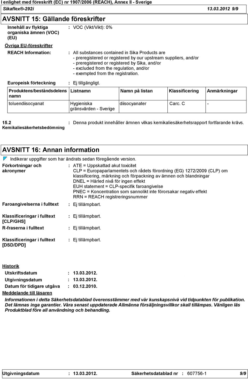 namn All substances contained in Sika Products are preregistered or registered by our upstream suppliers, and/or preregistered or registered by Sika, and/or excluded from the regulation, and/or