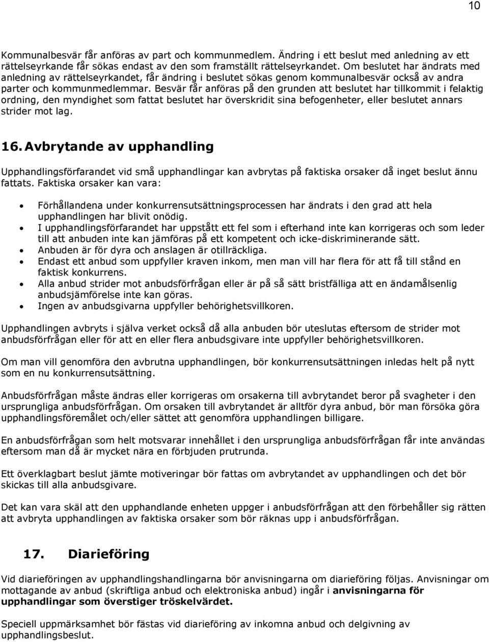 Besvär får anföras på den grunden att beslutet har tillkommit i felaktig ordning, den myndighet som fattat beslutet har överskridit sina befogenheter, eller beslutet annars strider mot lag. 16.