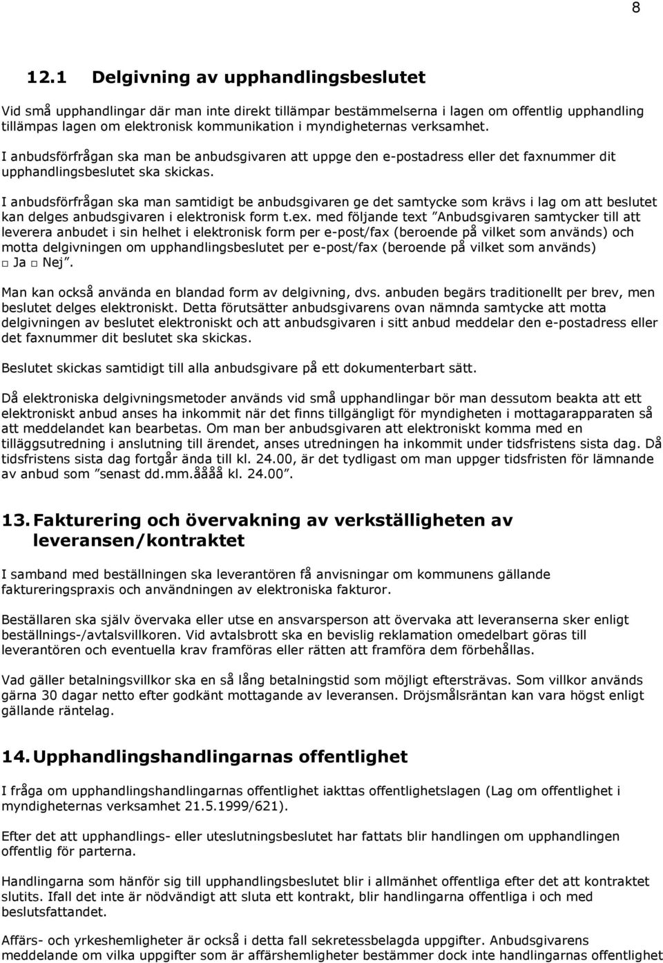 I anbudsförfrågan ska man samtidigt be anbudsgivaren ge det samtycke som krävs i lag om att beslutet kan delges anbudsgivaren i elektronisk form t.ex.