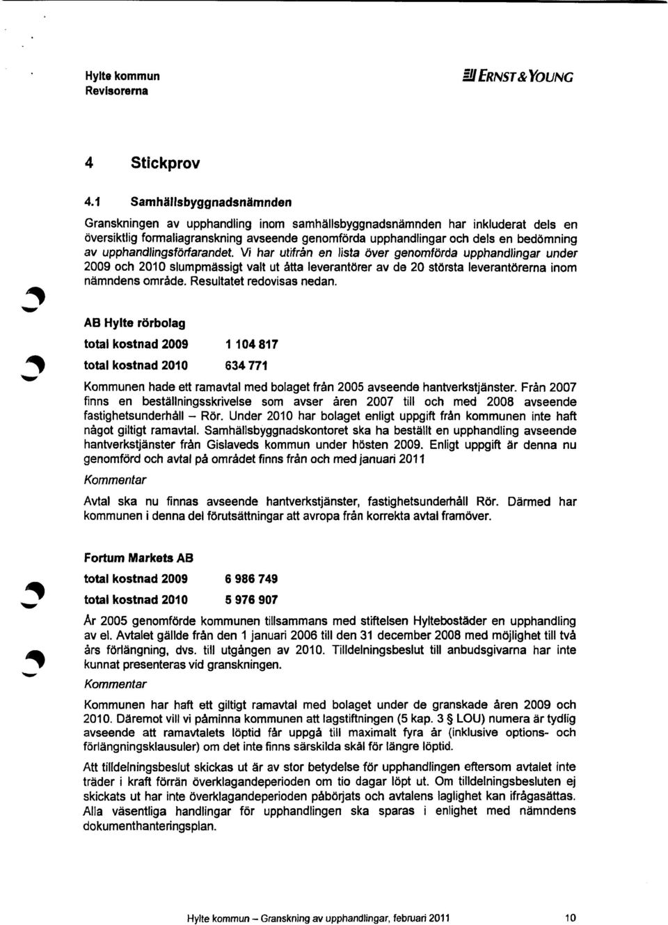 upphandlingsförfarandet.vi har utifrån en iista över genomförda upphandlingar under 2009 och 2010 slumpmässigt valt ut åtta leverantörer av de 20 största leverantörerna inom nämndens område.