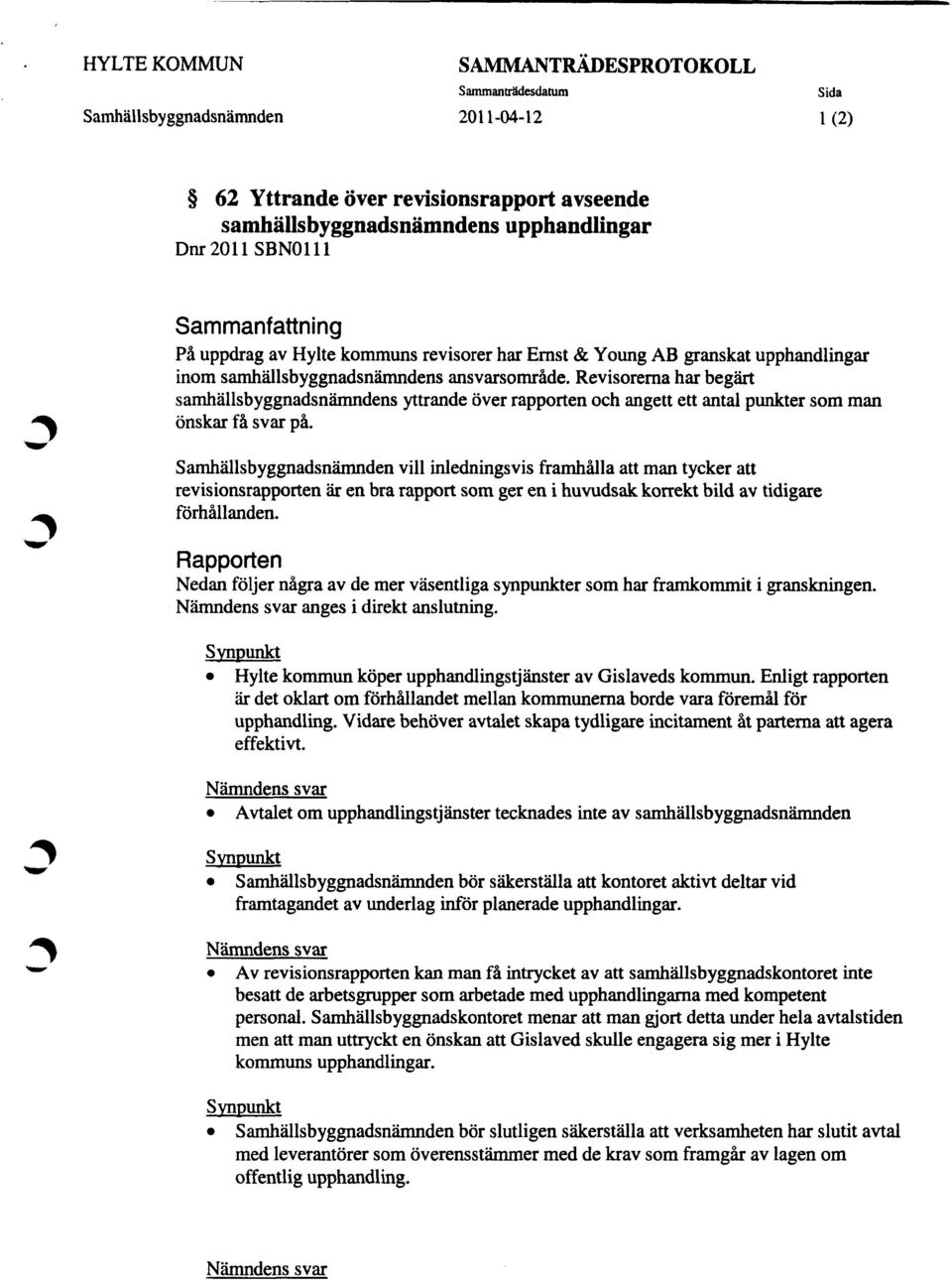 har begärt samhällsbyggnadsnämndens yttrande över rapporten och angett ett antal punkter som man önskar få svar på.