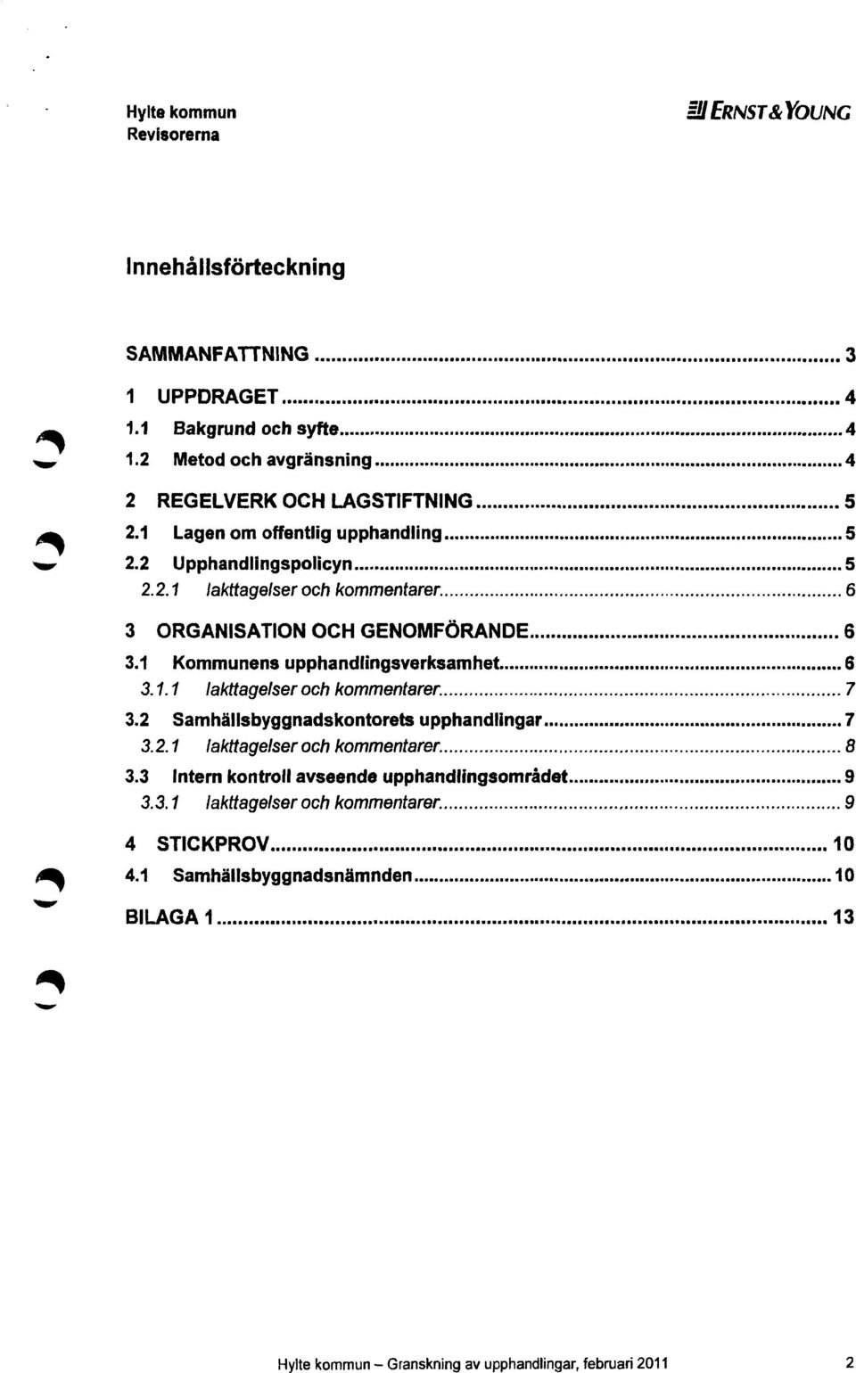 1 Kommunens upphandlingsverksamhet 6 3.1.1 lakttagelser och kommentarer 7 3.2 Samhällsbyggnadskontorets upphandlingar 7 3.2.1 lakttagelser och kommentarer 8 3.