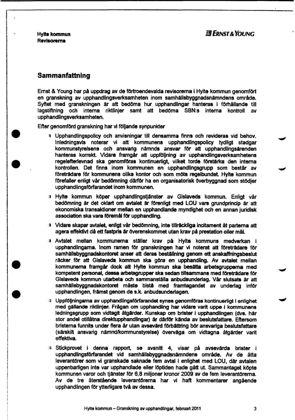 Syftet med granskningen är att bedöma hur upphandlingar hanteras i förhållande till lagstiftning och interna riktlinjer samt att bedöma SBN:s Interna kontroll av upphandlingsverksamheten.