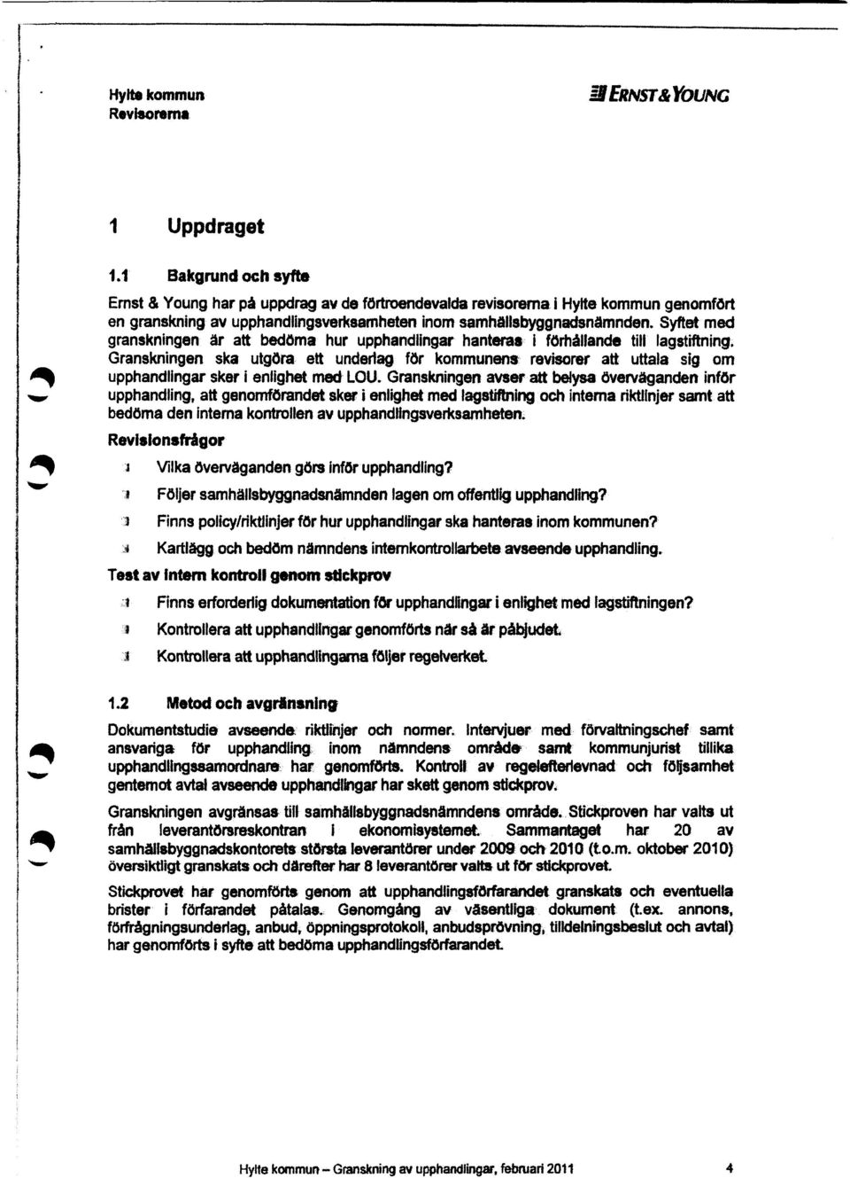 Syftet med granskningen är att bedöma hur upphandlingar hanteras I förhållande till lagstiftning.