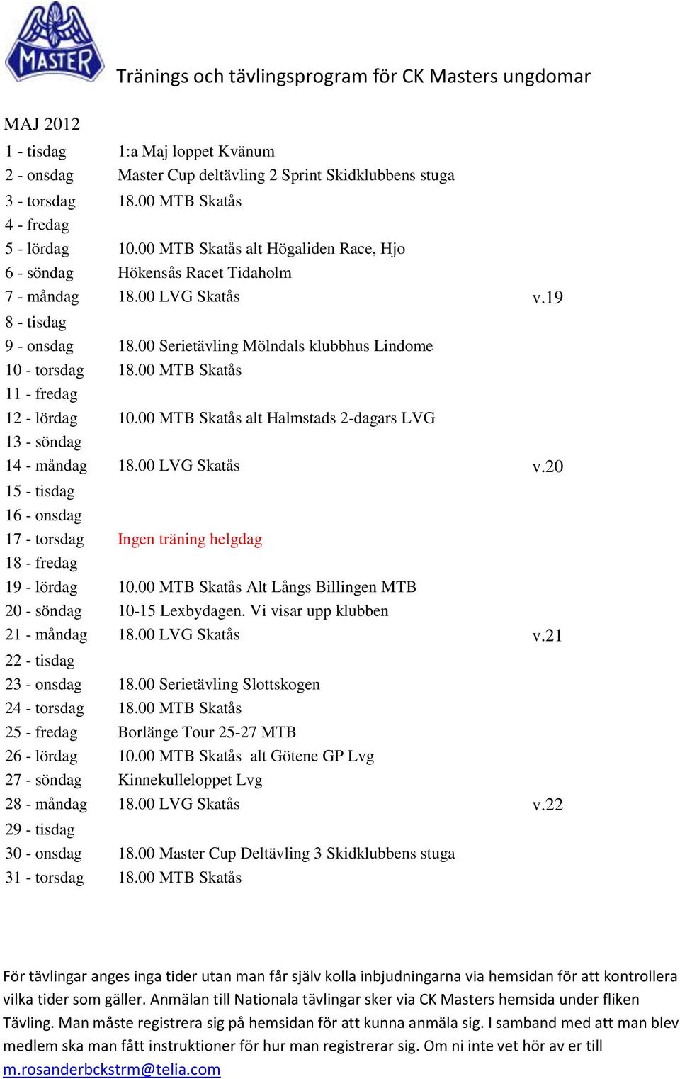 00 MTB Skatås 11 - fredag 12 - lördag 10.00 MTB Skatås alt Halmstads 2-dagars LVG 13 - söndag 14 - måndag 18.00 LVG Skatås v.