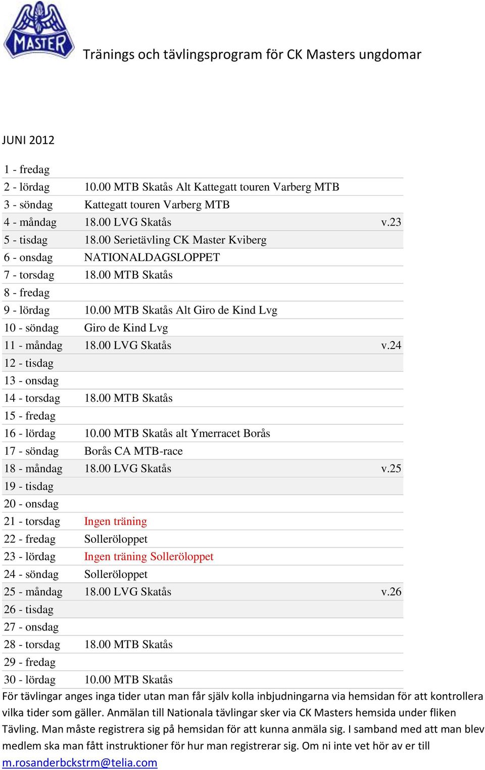 00 LVG Skatås v.24 12 - tisdag 13 - onsdag 14 - torsdag 18.00 MTB Skatås 15 - fredag 16 - lördag 10.00 MTB Skatås alt Ymerracet Borås 17 - söndag Borås CA MTB-race 18 - måndag 18.00 LVG Skatås v.25 19 - tisdag 20 - onsdag 21 - torsdag Ingen träning 22 - fredag Solleröloppet 23 - lördag Ingen träning Solleröloppet 24 - söndag Solleröloppet 25 - måndag 18.