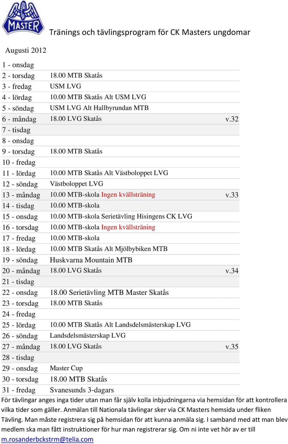 33 14 - tisdag 10.00 MTB-skola 15 - onsdag 10.00 MTB-skola Serietävling Hisingens CK LVG 16 - torsdag 10.00 MTB-skola Ingen kvällsträning 17 - fredag 10.00 MTB-skola 18 - lördag 10.