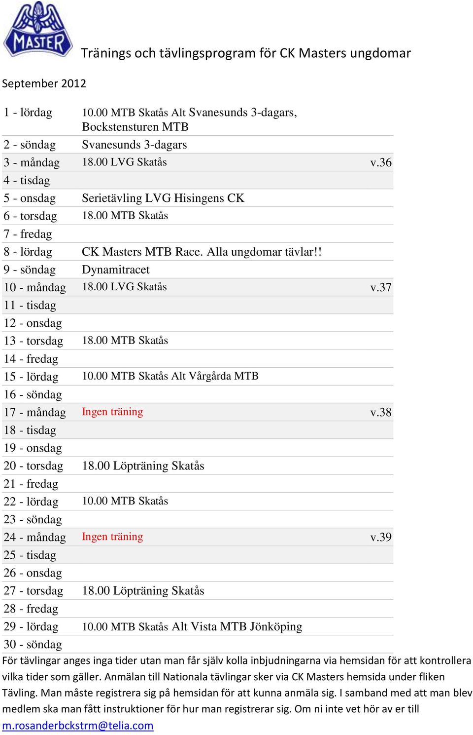 ! 9 - söndag Dynamitracet 10 - måndag 18.00 LVG Skatås v.37 11 - tisdag 12 - onsdag 13 - torsdag 18.00 MTB Skatås 14 - fredag 15 - lördag 10.