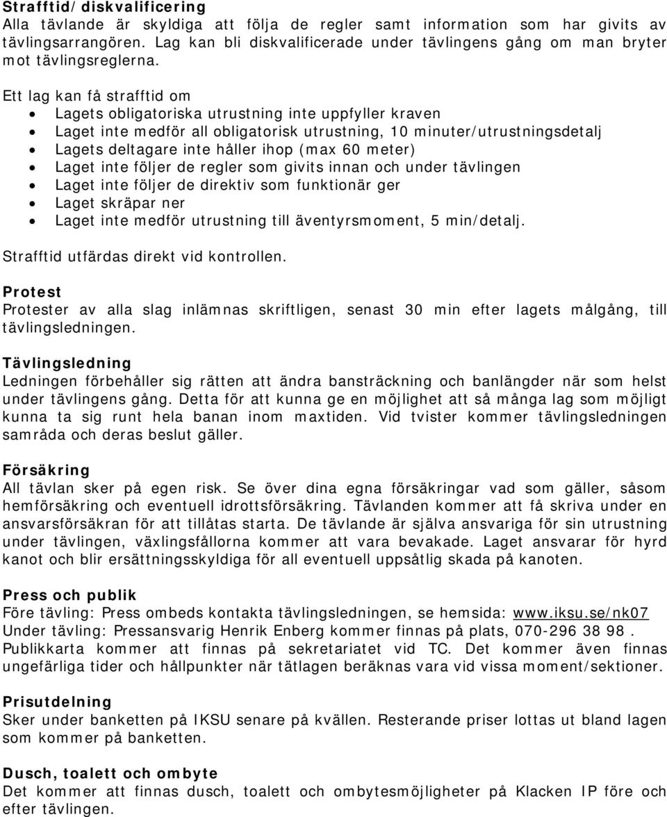 Ett lag kan få strafftid om Lagets obligatoriska utrustning inte uppfyller kraven Laget inte medför all obligatorisk utrustning, 10 minuter/utrustningsdetalj Lagets deltagare inte håller ihop (max 60