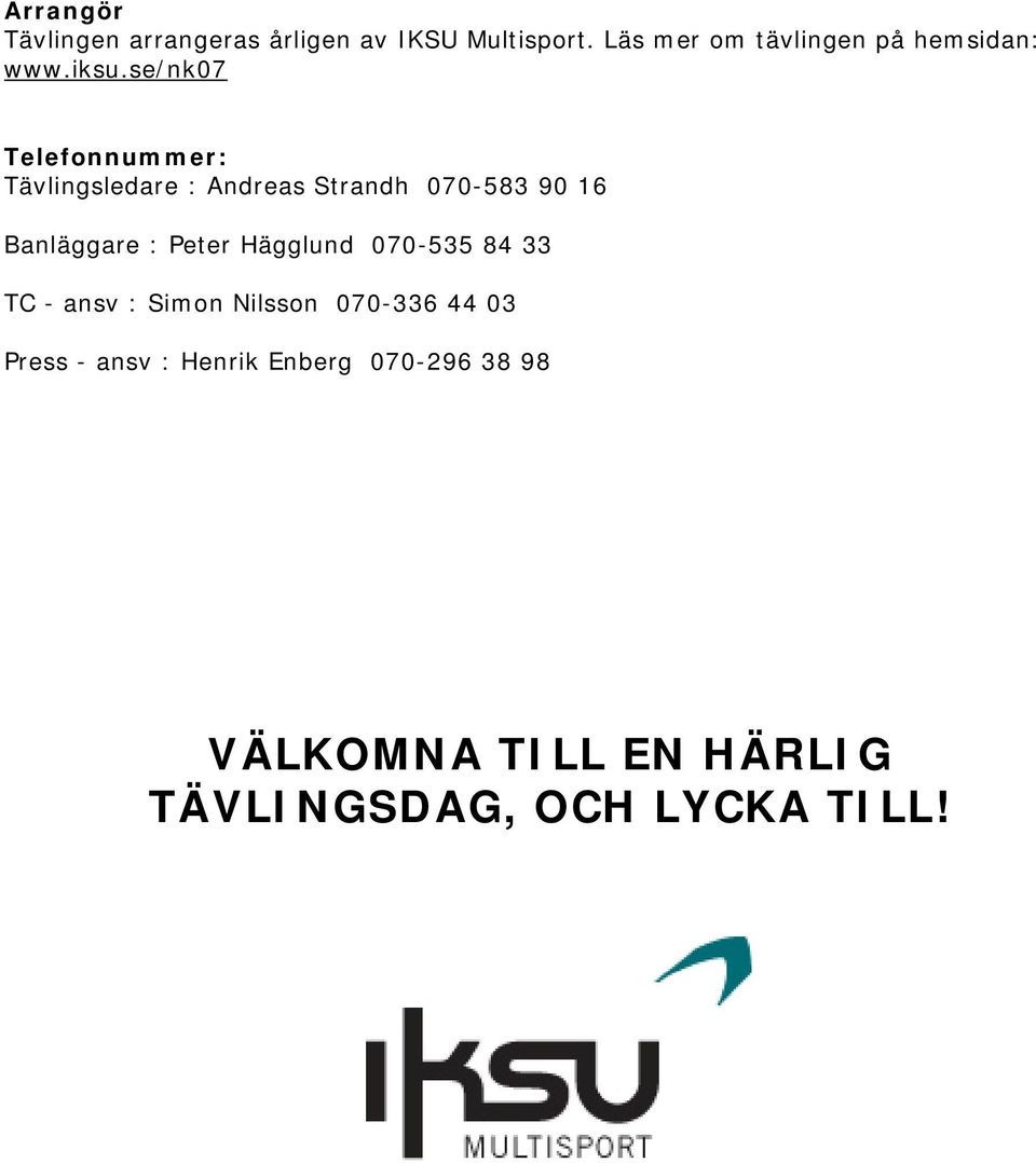 se/nk07 Telefonnummer: Tävlingsledare : Andreas Strandh 070-583 90 16 Banläggare :