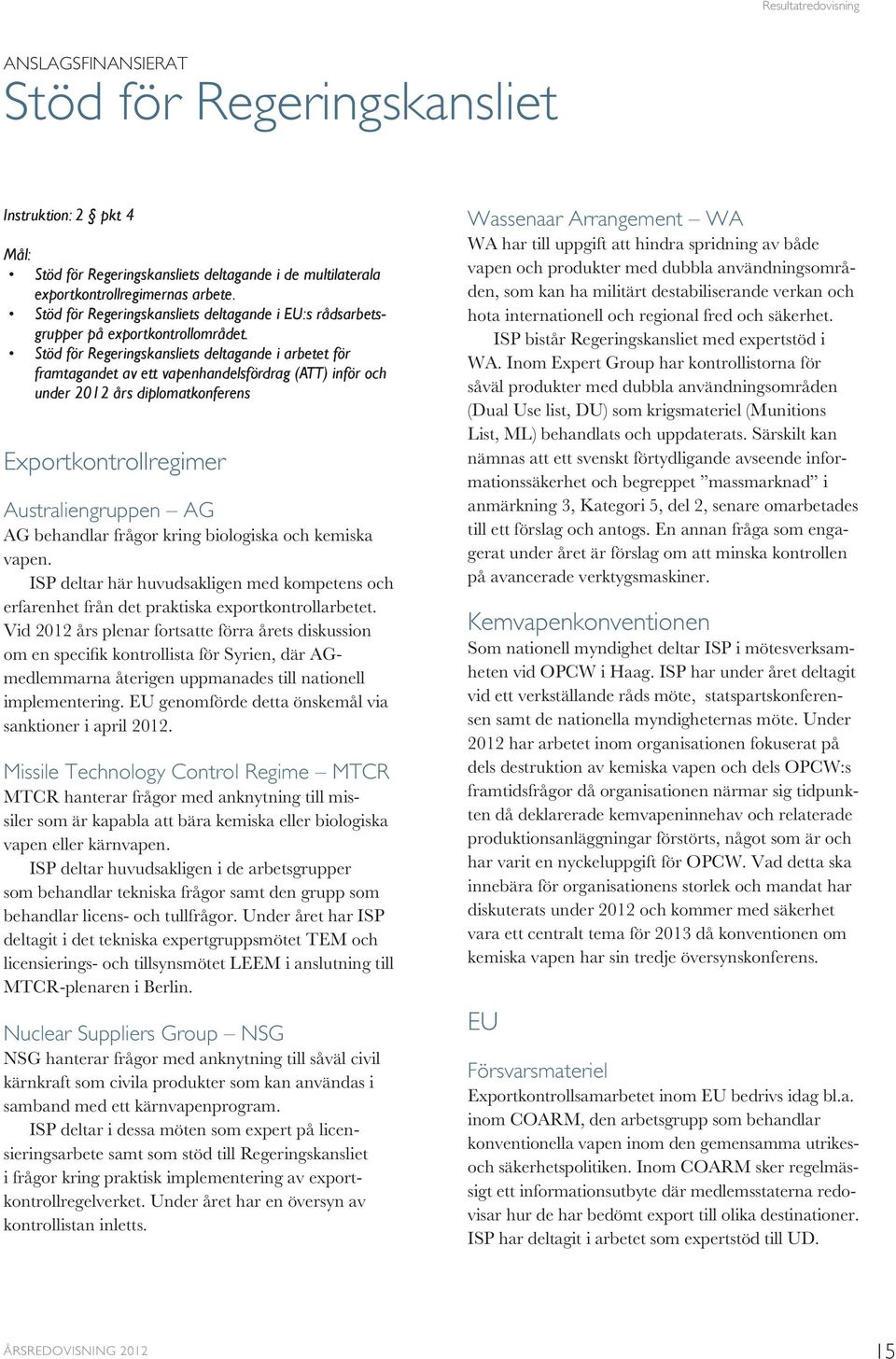 Stöd för Regeringskansliets deltagande i arbetet för framtagandet av ett vapenhandelsfördrag (ATT) inför och under 2012 års diplomatkonferens Exportkontrollregimer Australiengruppen AG AG behandlar