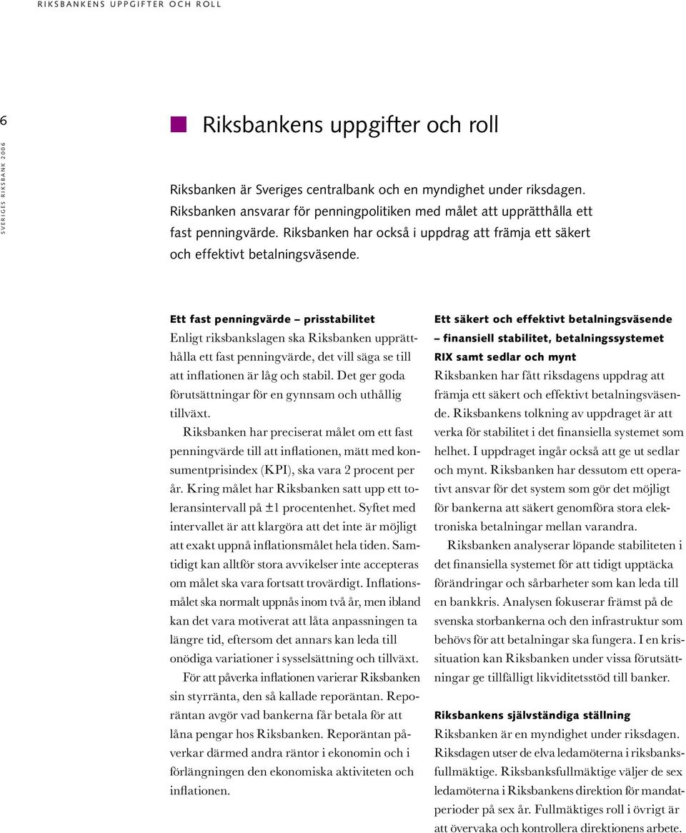 Kring målet har Riksbanken satt upp ett toleransintervall på ±1 procentenhet. Syftet med intervallet är att klargöra att det inte är möjligt att exakt uppnå inflationsmålet hela tiden.