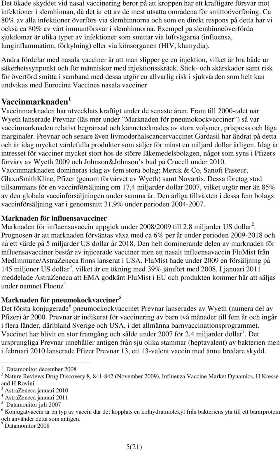 Exempel på slemhinneöverförda sjukdomar är olika typer av infektioner som smittar via luftvägarna (influensa, lunginflammation, förkylning) eller via könsorganen (HIV, klamydia).