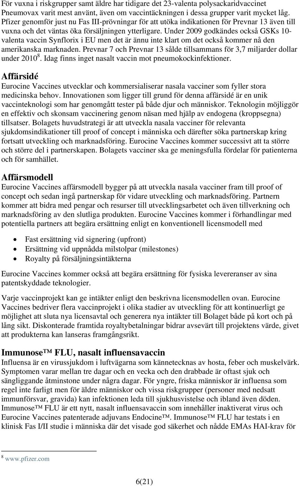 Under 2009 godkändes också GSKs 10- valenta vaccin Synflorix i EU men det är ännu inte klart om det också kommer nå den amerikanska marknaden.