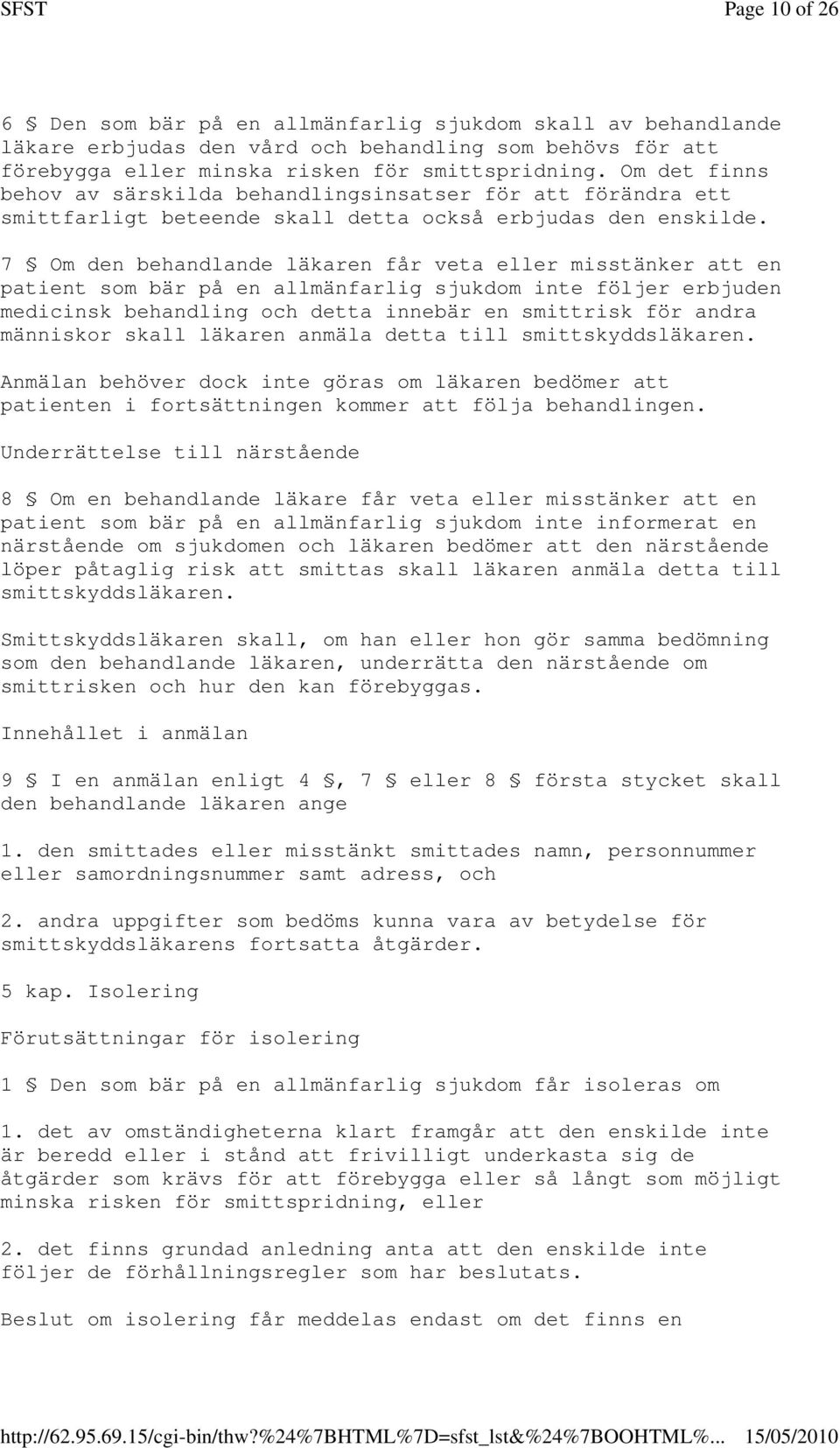 7 Om den behandlande läkaren får veta eller misstänker att en patient som bär på en allmänfarlig sjukdom inte följer erbjuden medicinsk behandling och detta innebär en smittrisk för andra människor