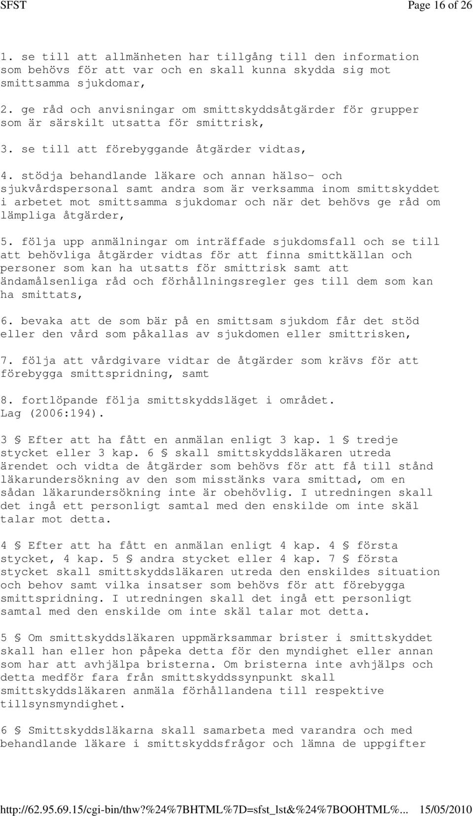 stödja behandlande läkare och annan hälso- och sjukvårdspersonal samt andra som är verksamma inom smittskyddet i arbetet mot smittsamma sjukdomar och när det behövs ge råd om lämpliga åtgärder, 5.