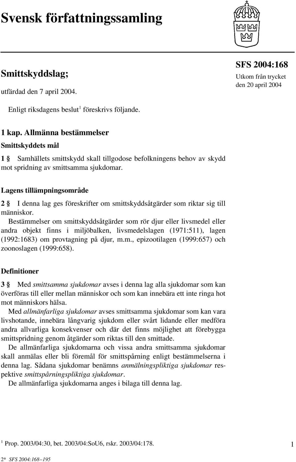 Lagens tillämpningsområde 2 I denna lag ges föreskrifter om smittskyddsåtgärder som riktar sig till människor.