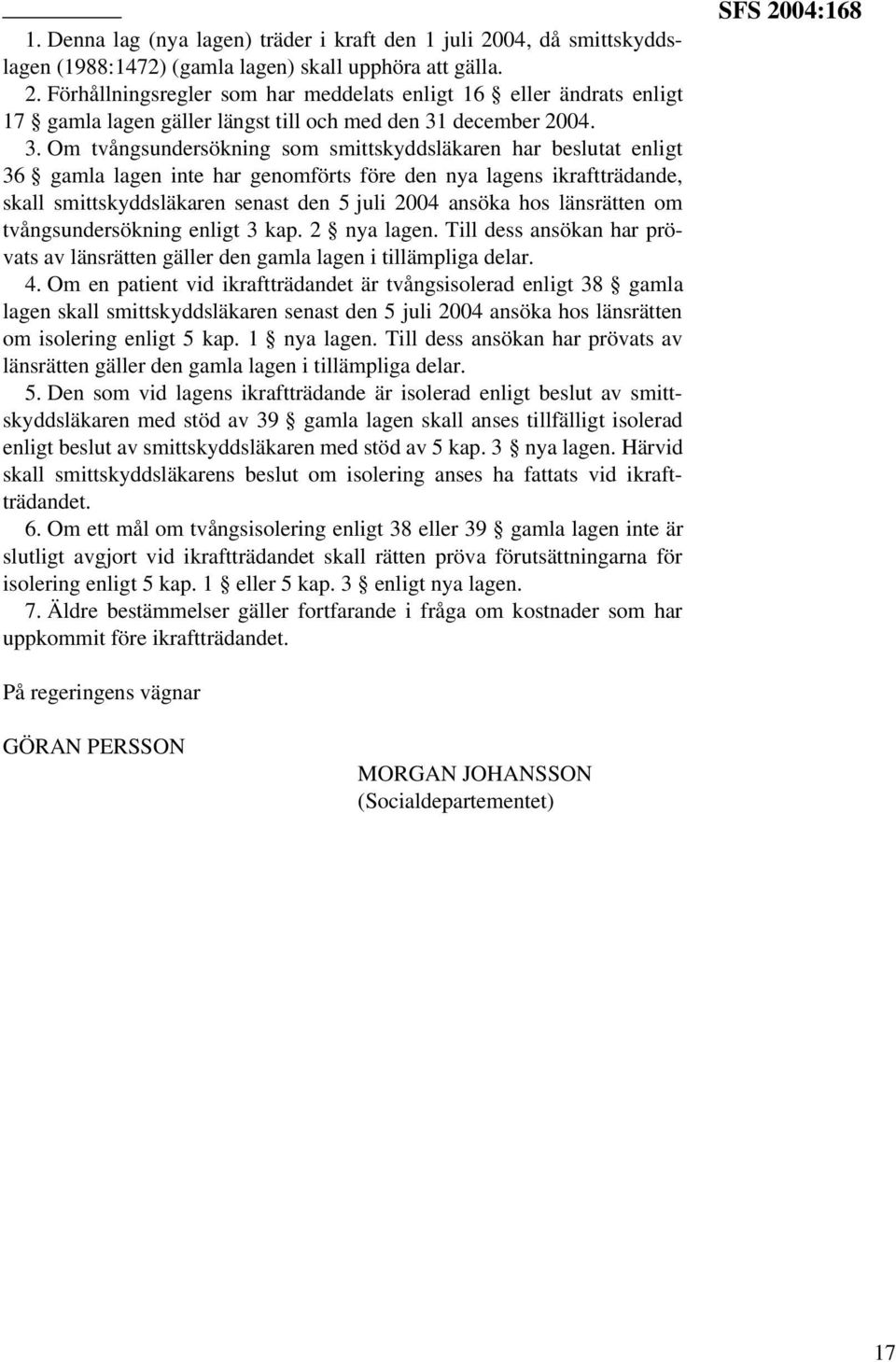 länsrätten om tvångsundersökning enligt 3 kap. 2 nya lagen. Till dess ansökan har prövats av länsrätten gäller den gamla lagen i tillämpliga delar. 4.