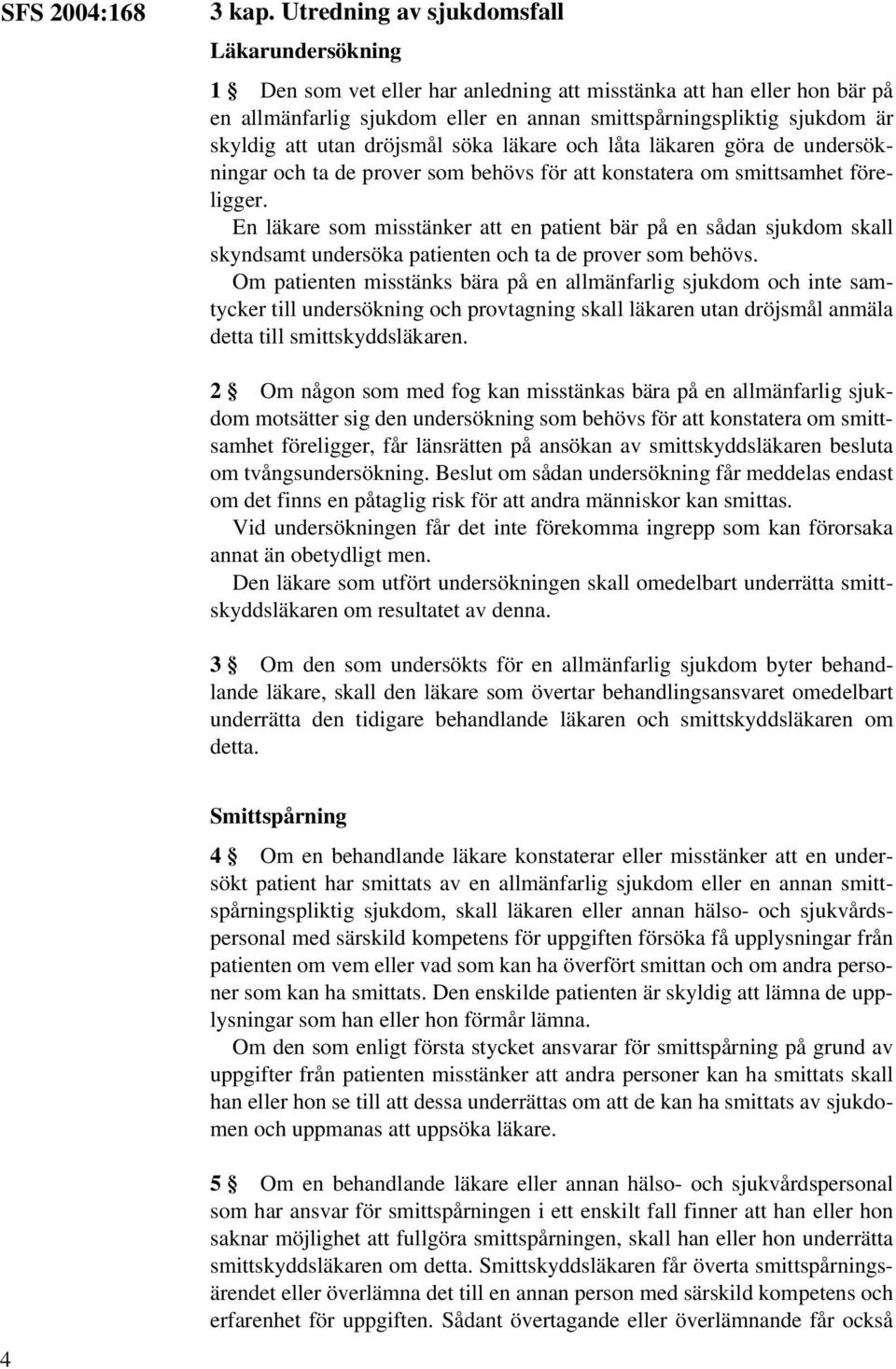 att utan dröjsmål söka läkare och låta läkaren göra de undersökningar och ta de prover som behövs för att konstatera om smittsamhet föreligger.