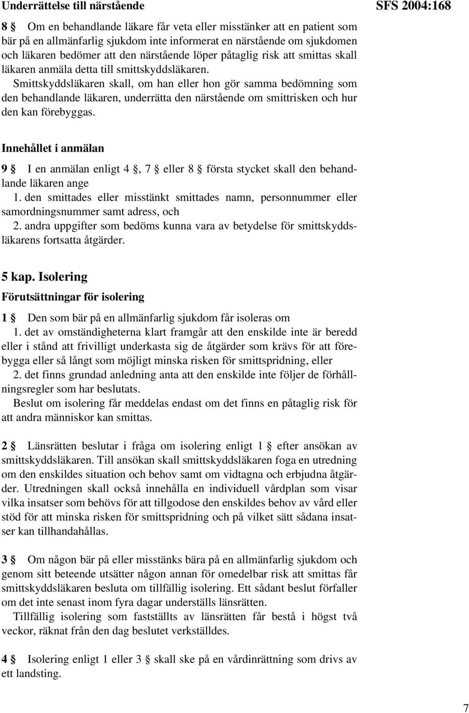 Smittskyddsläkaren skall, om han eller hon gör samma bedömning som den behandlande läkaren, underrätta den närstående om smittrisken och hur den kan förebyggas.