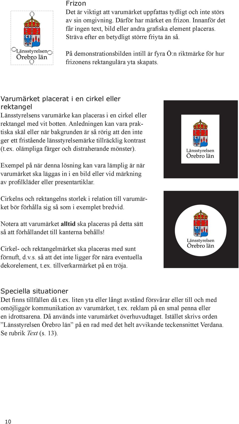 Varumärket placerat i en cirkel eller rektangel Länsstyrelsens varumärke kan placeras i en cirkel eller rektangel med vit botten.